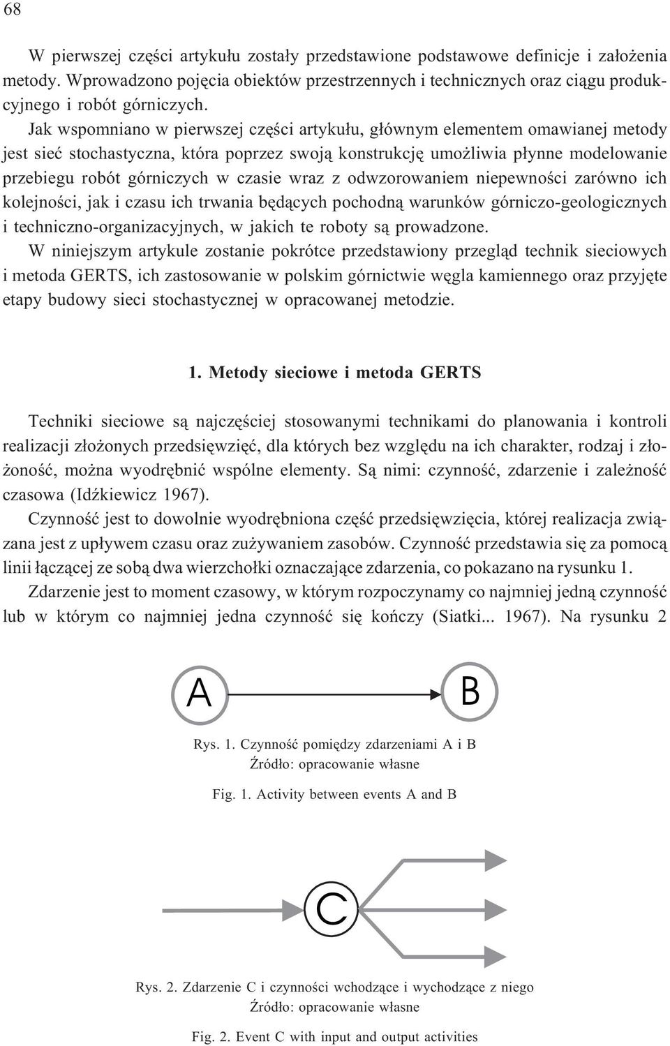 czasie wraz z odwzorowaniem niepewnoœci zarówno ich kolejnoœci, jak i czasu ich trwania bêd¹cych pochodn¹ warunków górniczo-geologicznych i techniczno-organizacyjnych, w jakich te roboty s¹