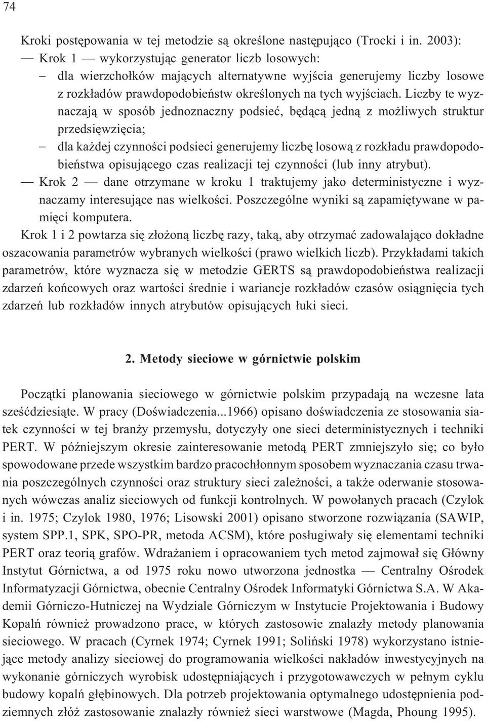 Liczby te wyznaczaj¹ w sposób jednoznaczny podsieæ, bêd¹c¹ jedn¹ z mo liwych struktur przedsiêwziêcia; dla ka dej czynnoœci podsieci generujemy liczbê losow¹ z rozk³adu prawdopodobieñstwa opisuj¹cego