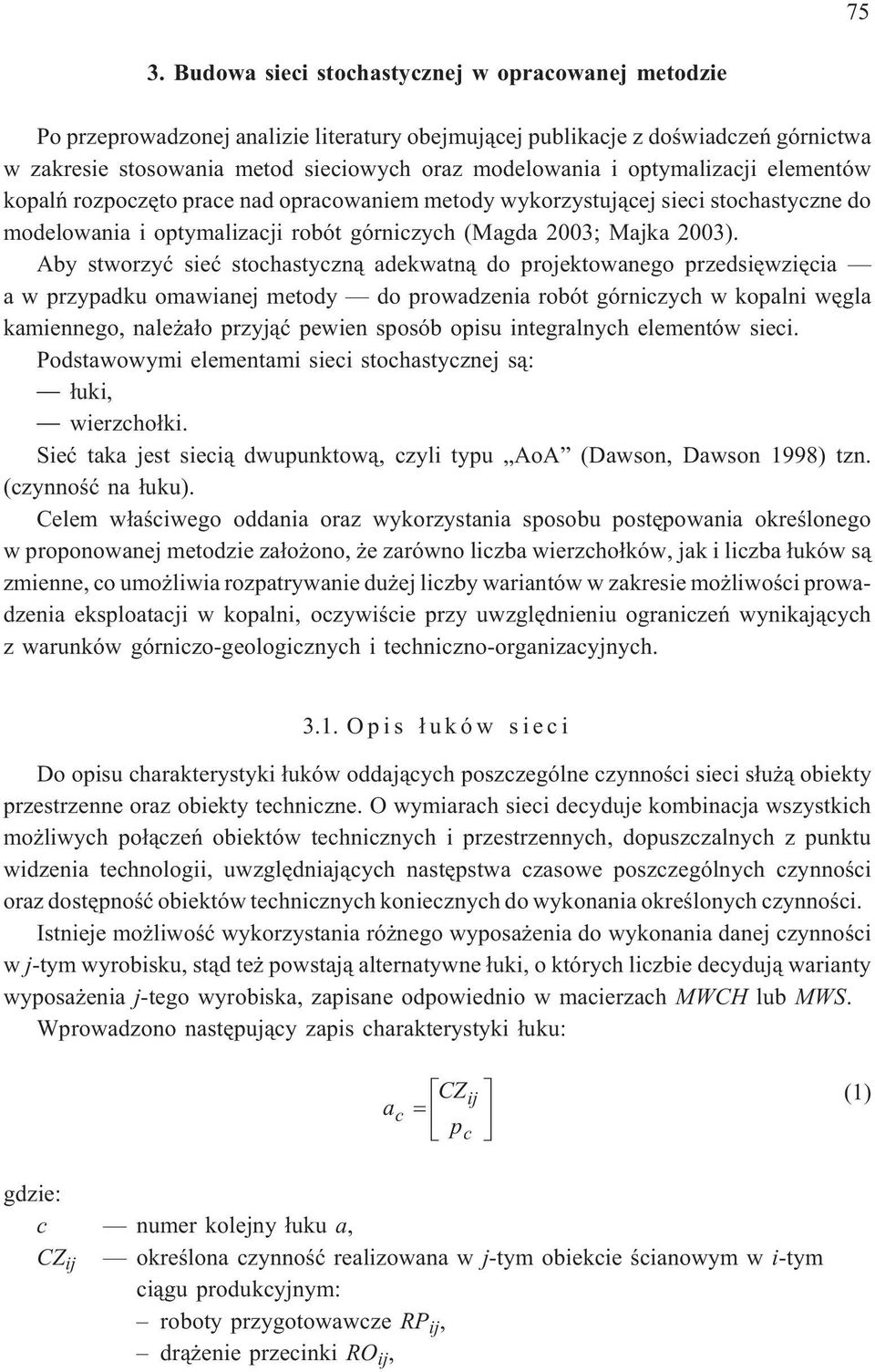 Aby stworzyæ sieæ stochastyczn¹ adekwatn¹ do projektowanego przedsiêwziêcia a w przypadku omawianej metody do prowadzenia robót górniczych w kopalni wêgla kamiennego, nale a³o przyj¹æ pewien sposób