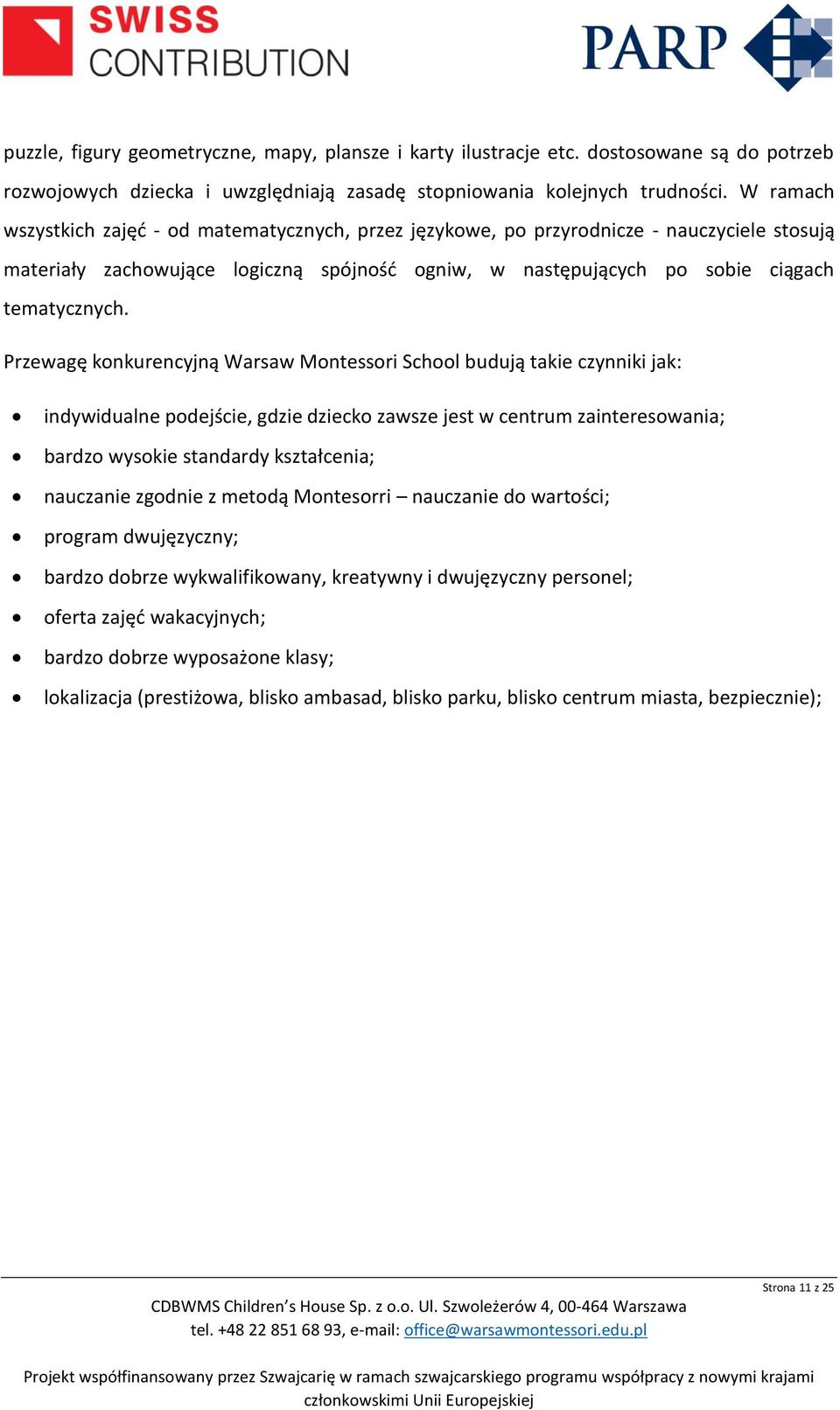 Przewagę konkurencyjną Warsaw Montessori School budują takie czynniki jak: indywidualne podejście, gdzie dziecko zawsze jest w centrum zainteresowania; bardzo wysokie standardy kształcenia; nauczanie