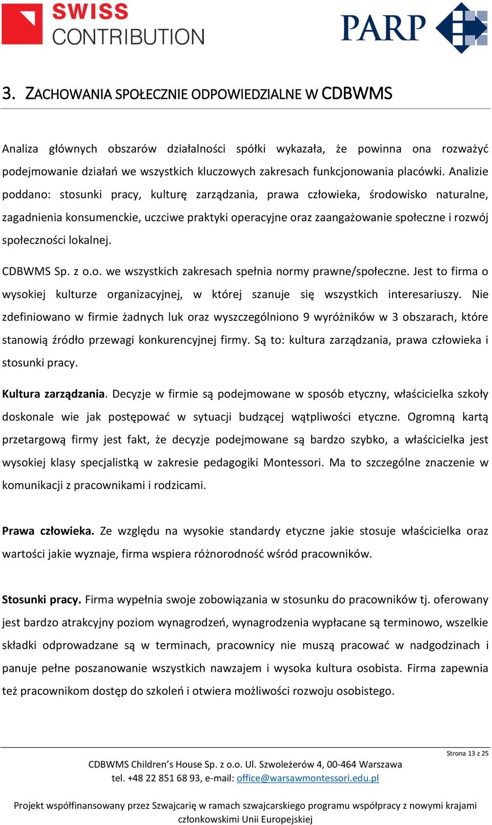 Analizie poddano: stosunki pracy, kulturę zarządzania, prawa człowieka, środowisko naturalne, zagadnienia konsumenckie, uczciwe praktyki operacyjne oraz zaangażowanie społeczne i rozwój społeczności