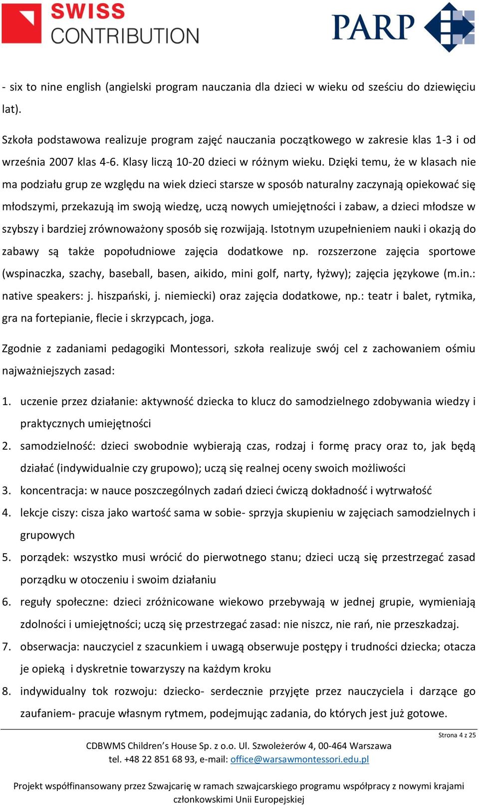 Dzięki temu, że w klasach nie ma podziału grup ze względu na wiek dzieci starsze w sposób naturalny zaczynają opiekować się młodszymi, przekazują im swoją wiedzę, uczą nowych umiejętności i zabaw, a