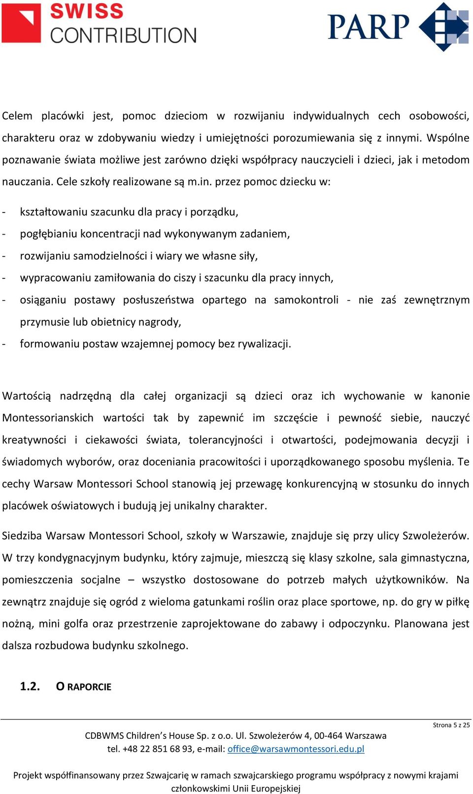 przez pomoc dziecku w: - kształtowaniu szacunku dla pracy i porządku, - pogłębianiu koncentracji nad wykonywanym zadaniem, - rozwijaniu samodzielności i wiary we własne siły, - wypracowaniu