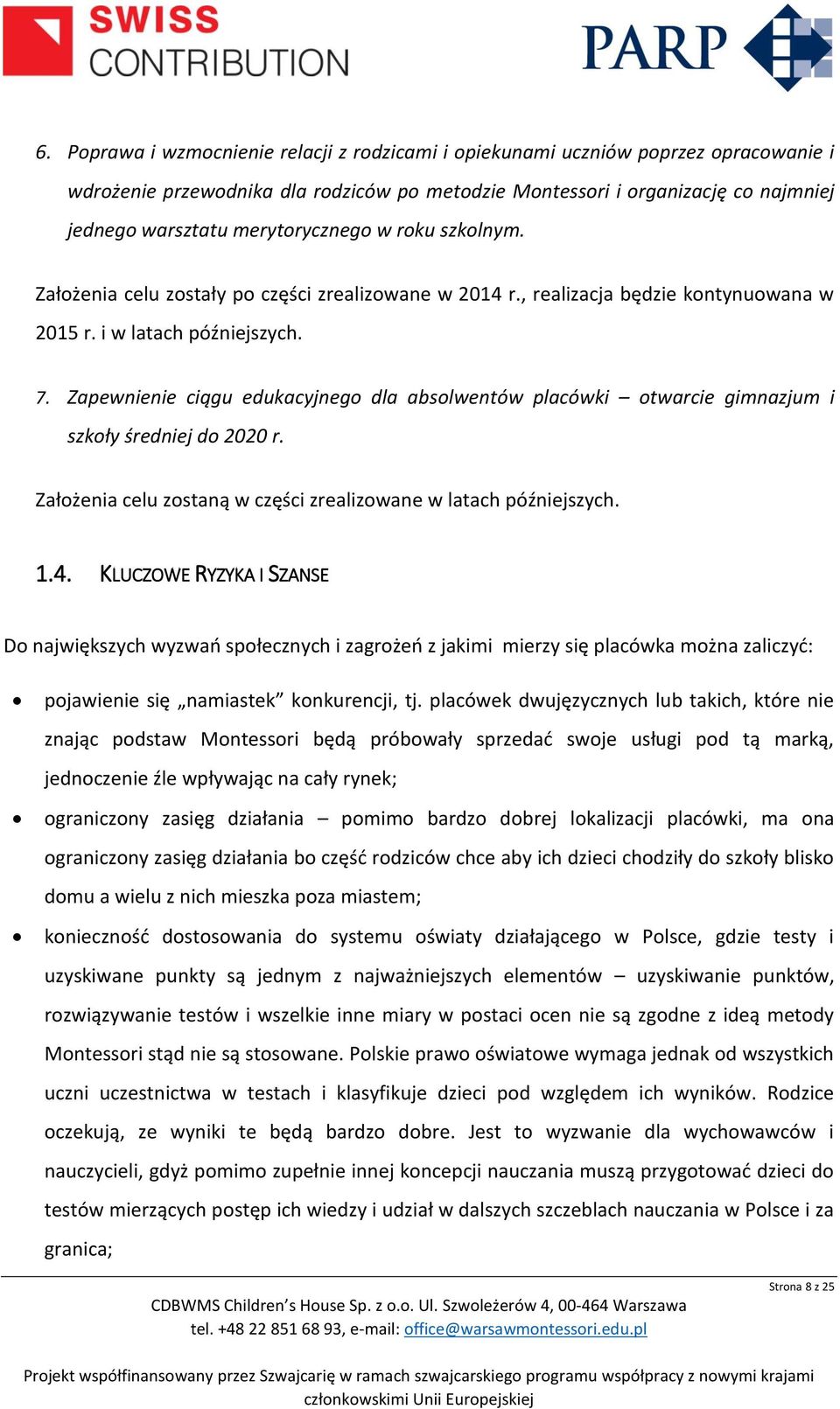 Zapewnienie ciągu edukacyjnego dla absolwentów placówki otwarcie gimnazjum i szkoły średniej do 2020 r. Założenia celu zostaną w części zrealizowane w latach późniejszych. 1.4.