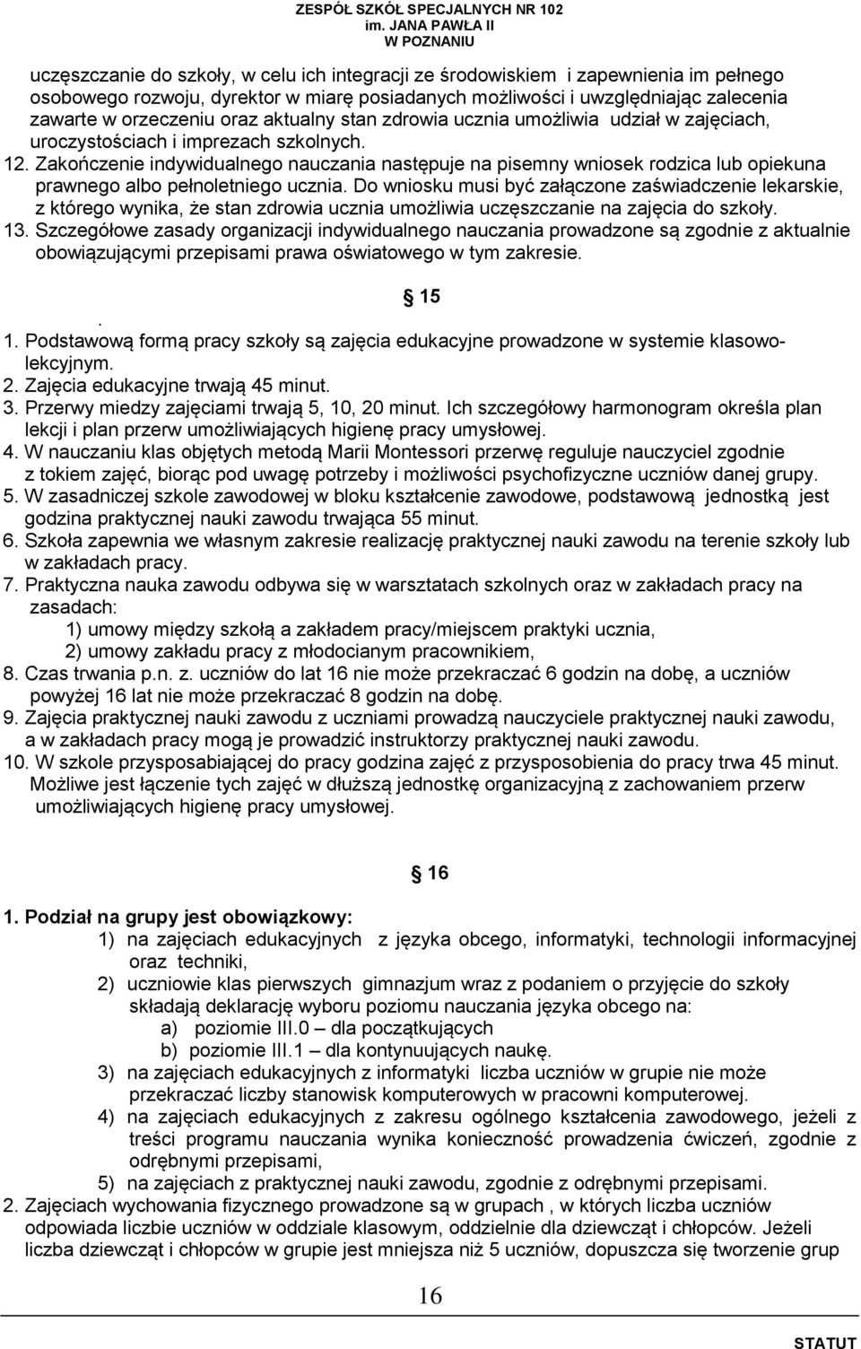 Zakończenie indywidualnego nauczania następuje na pisemny wniosek rodzica lub opiekuna prawnego albo pełnoletniego ucznia.