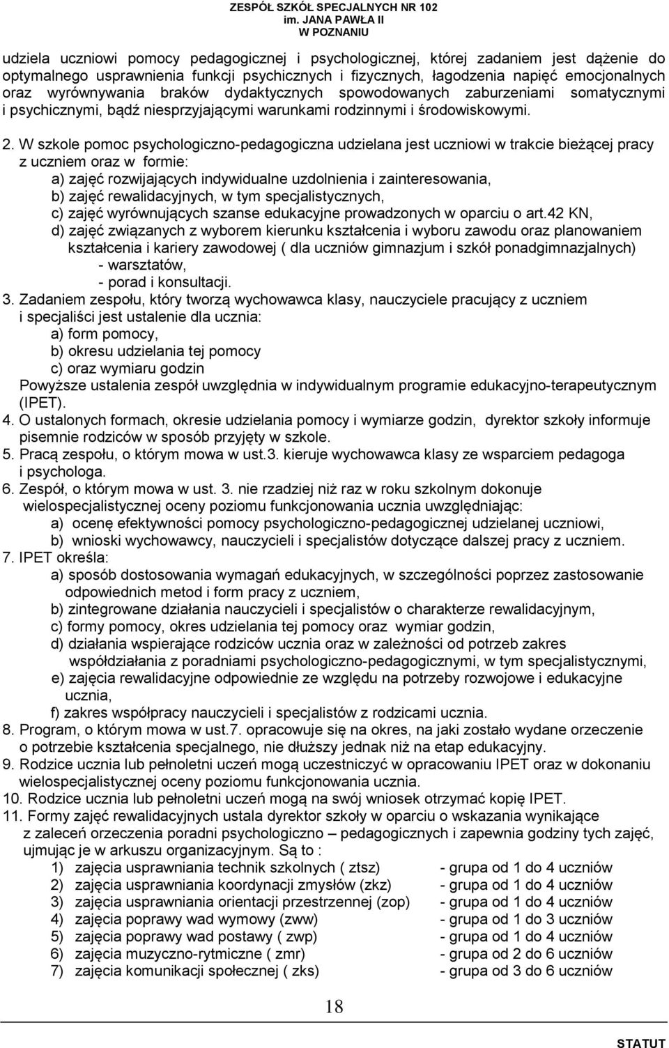 W szkole pomoc psychologiczno-pedagogiczna udzielana jest uczniowi w trakcie bieżącej pracy z uczniem oraz w formie: a) zajęć rozwijających indywidualne uzdolnienia i zainteresowania, b) zajęć