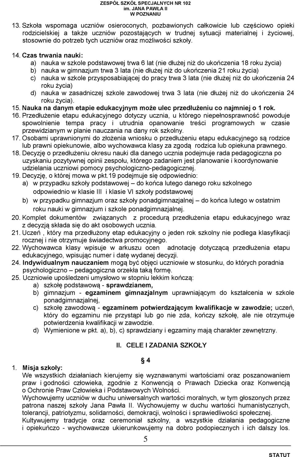 Czas trwania nauki: a) nauka w szkole podstawowej trwa 6 lat (nie dłużej niż do ukończenia 18 roku życia) b) nauka w gimnazjum trwa 3 lata (nie dłużej niż do ukończenia 21 roku życia) c) nauka w