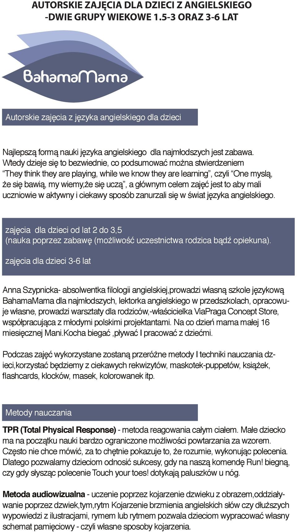 Wtedy dzieje się to bezwiednie, co podsumować można stwierdzeniem They think they are playing, while we know they are learning, czyli One myslą, że się bawią, my wiemy,że się uczą, a głównym celem