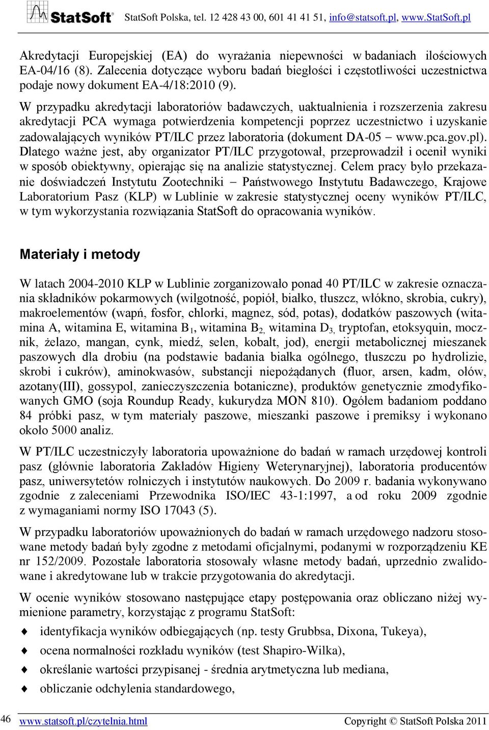 W przypadku akredytacji laboratoriów badawczych, uaktualnienia i rozszerzenia zakresu akredytacji PCA wymaga potwierdzenia kompetencji poprzez uczestnictwo i uzyskanie zadowalających wyników PT/ILC