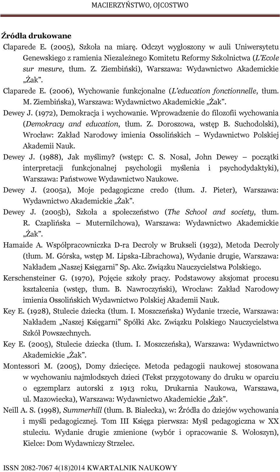 (1972), Demokracja i wychowanie. Wprowadzenie do filozofii wychowania (Demokracy and education, tłum. Z. Doroszowa, wstęp B.