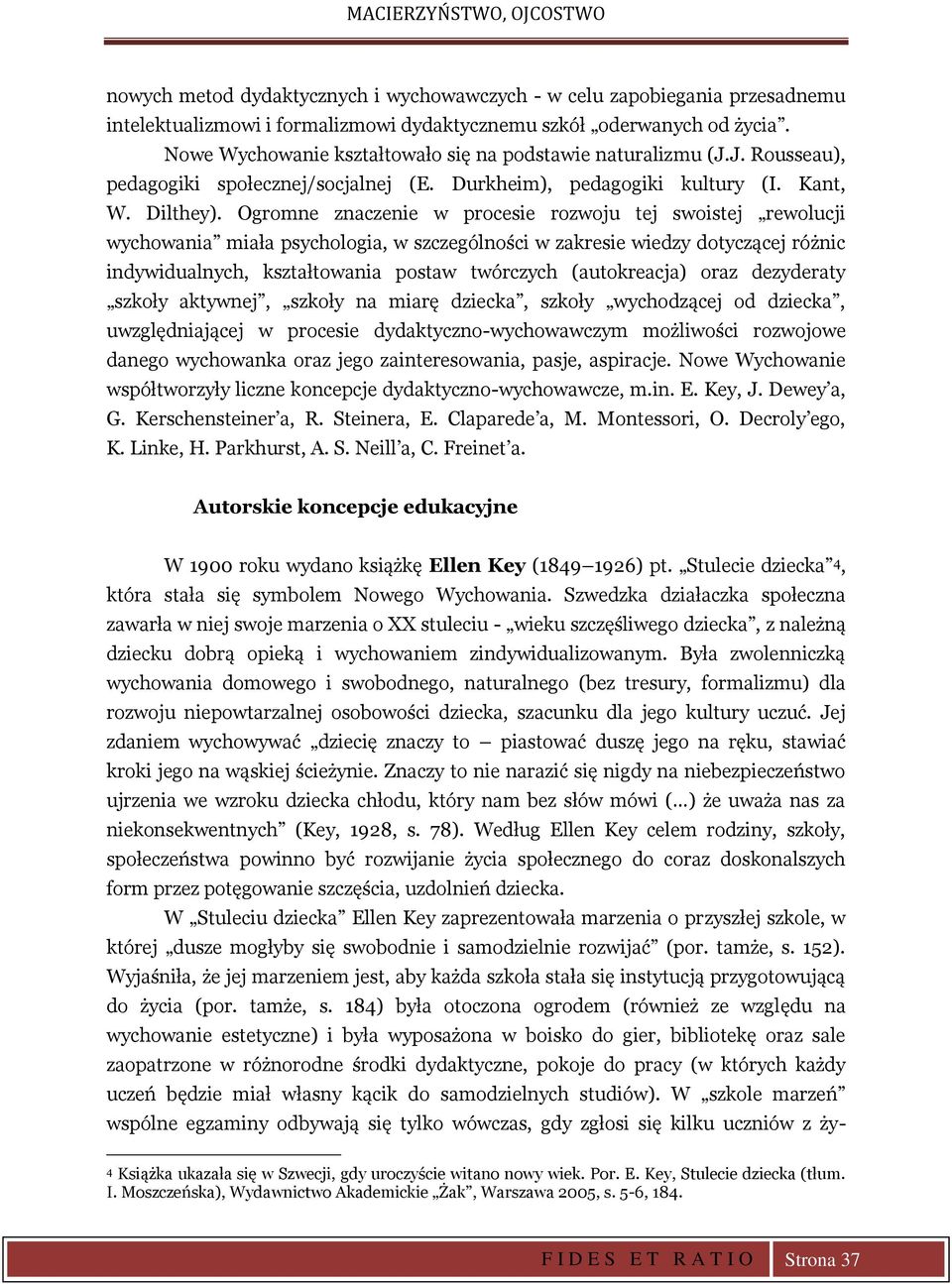 Ogromne znaczenie w procesie rozwoju tej swoistej rewolucji wychowania miała psychologia, w szczególności w zakresie wiedzy dotyczącej różnic indywidualnych, kształtowania postaw twórczych