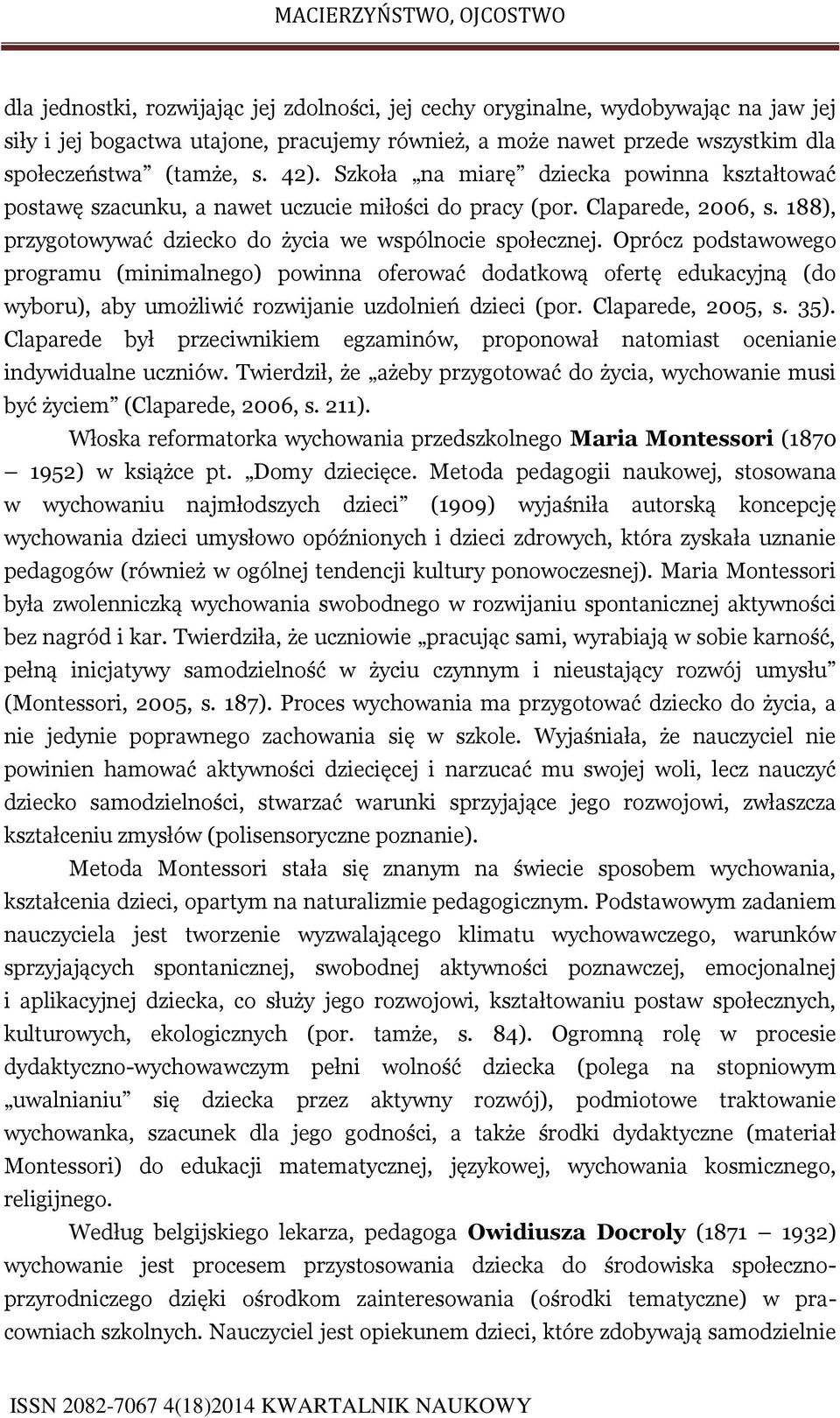 Oprócz podstawowego programu (minimalnego) powinna oferować dodatkową ofertę edukacyjną (do wyboru), aby umożliwić rozwijanie uzdolnień dzieci (por. Claparede, 2005, s. 35).