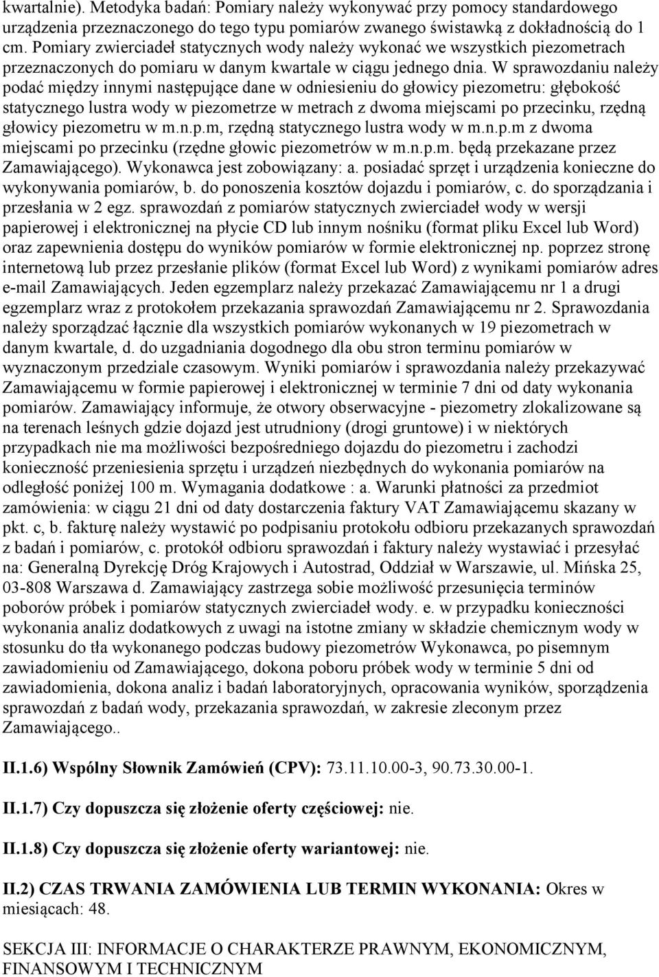 W sprawozdaniu należy podać między innymi następujące dane w odniesieniu do głowicy piezometru: głębokość statycznego lustra wody w piezometrze w metrach z dwoma miejscami po przecinku, rzędną