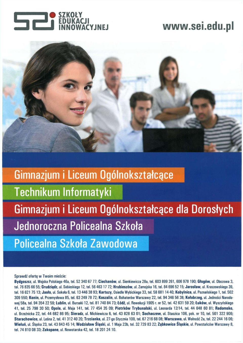 Zamojska 16, tel. 84 696 52 15; Jarosław, ul. Kraszewskiego 39, tel. 16 621 75 13; Jasło, ul. Sokoła 6, tel. 13 446 38 93; Kartuzy, Osiedle Wybickiego 33, tel. 58681 14 40; Kobylnica, ul.