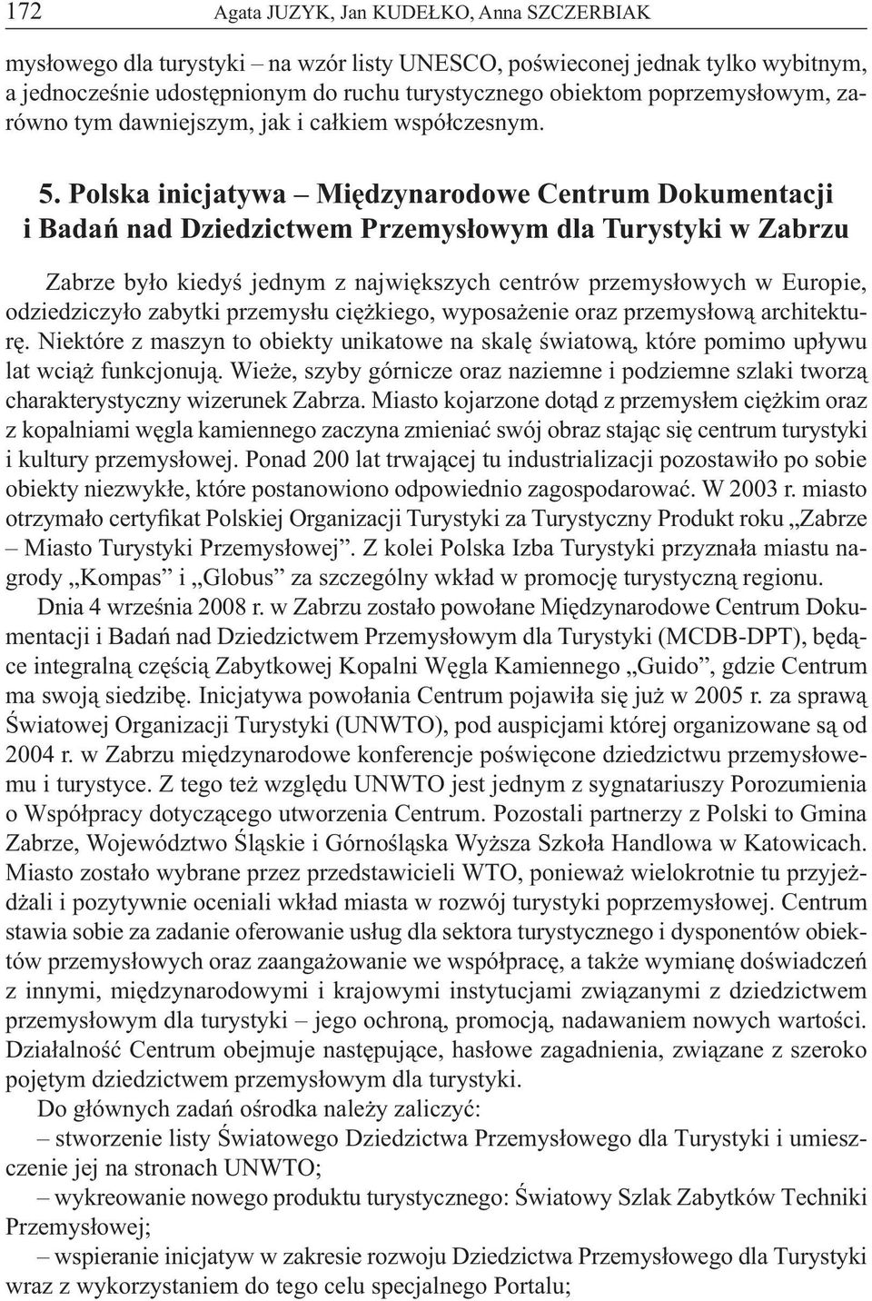 Polska inicjatywa Międzynarodowe Centrum Dokumentacji i Badań nad Dziedzictwem Przemysłowym dla Turystyki w Zabrzu Zabrze było kiedyś jednym z największych centrów przemysłowych w Europie,