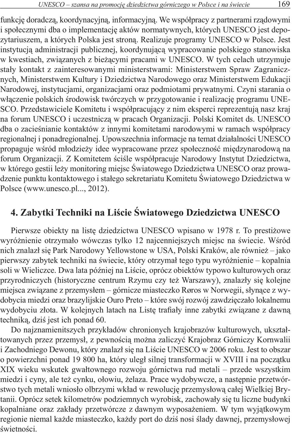 Jest instytucją administracji publicznej, koordynującą wypracowanie polskiego stanowiska w kwestiach, związanych z bieżącymi pracami w UNESCO.