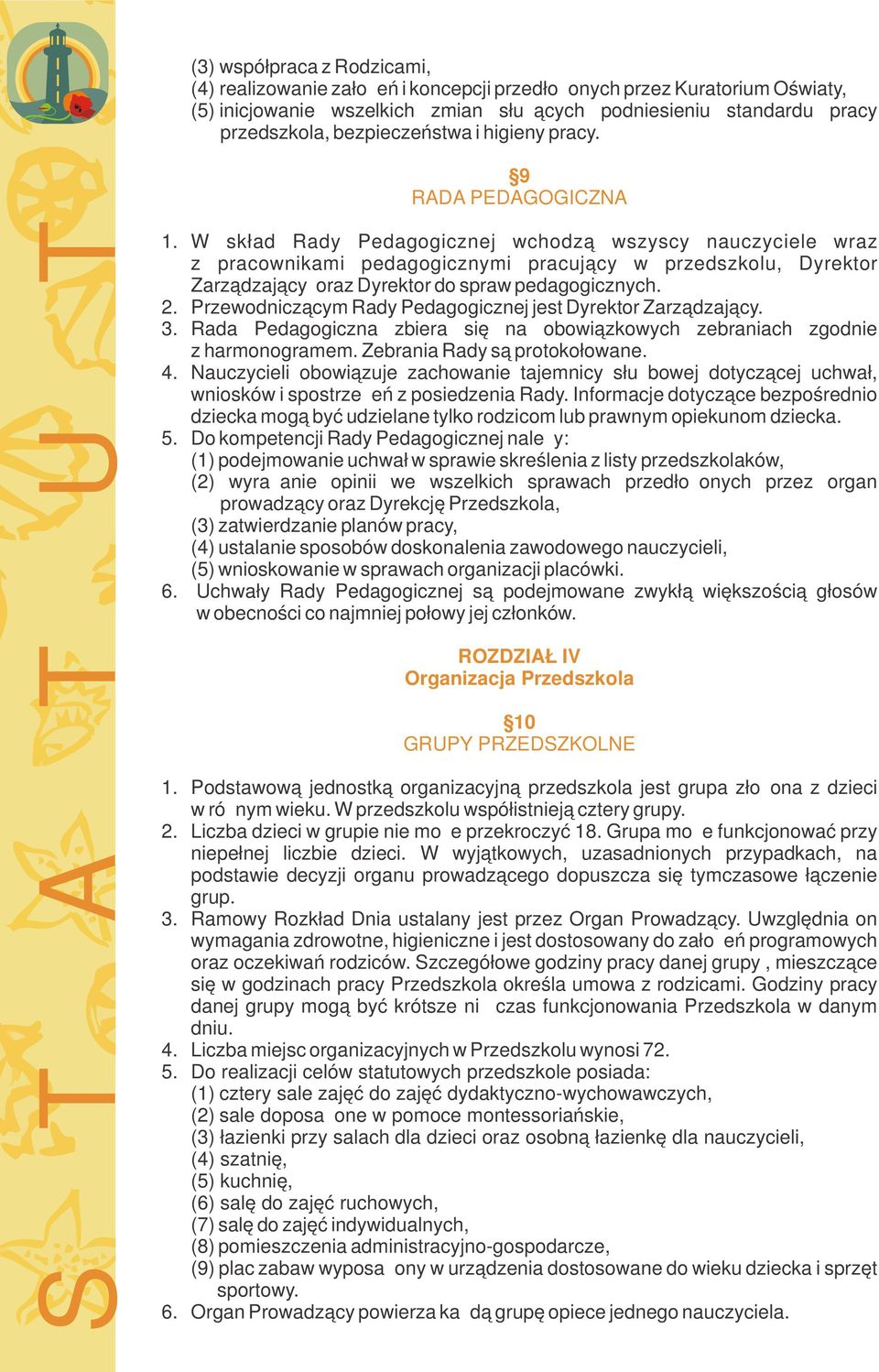 W skład Rady Pedagogicznej wchodzą wszyscy nauczyciele wraz z pracownikami pedagogicznymi pracujący w przedszkolu, Dyrektor Zarządzający oraz Dyrektor do spraw pedagogicznych. 2.