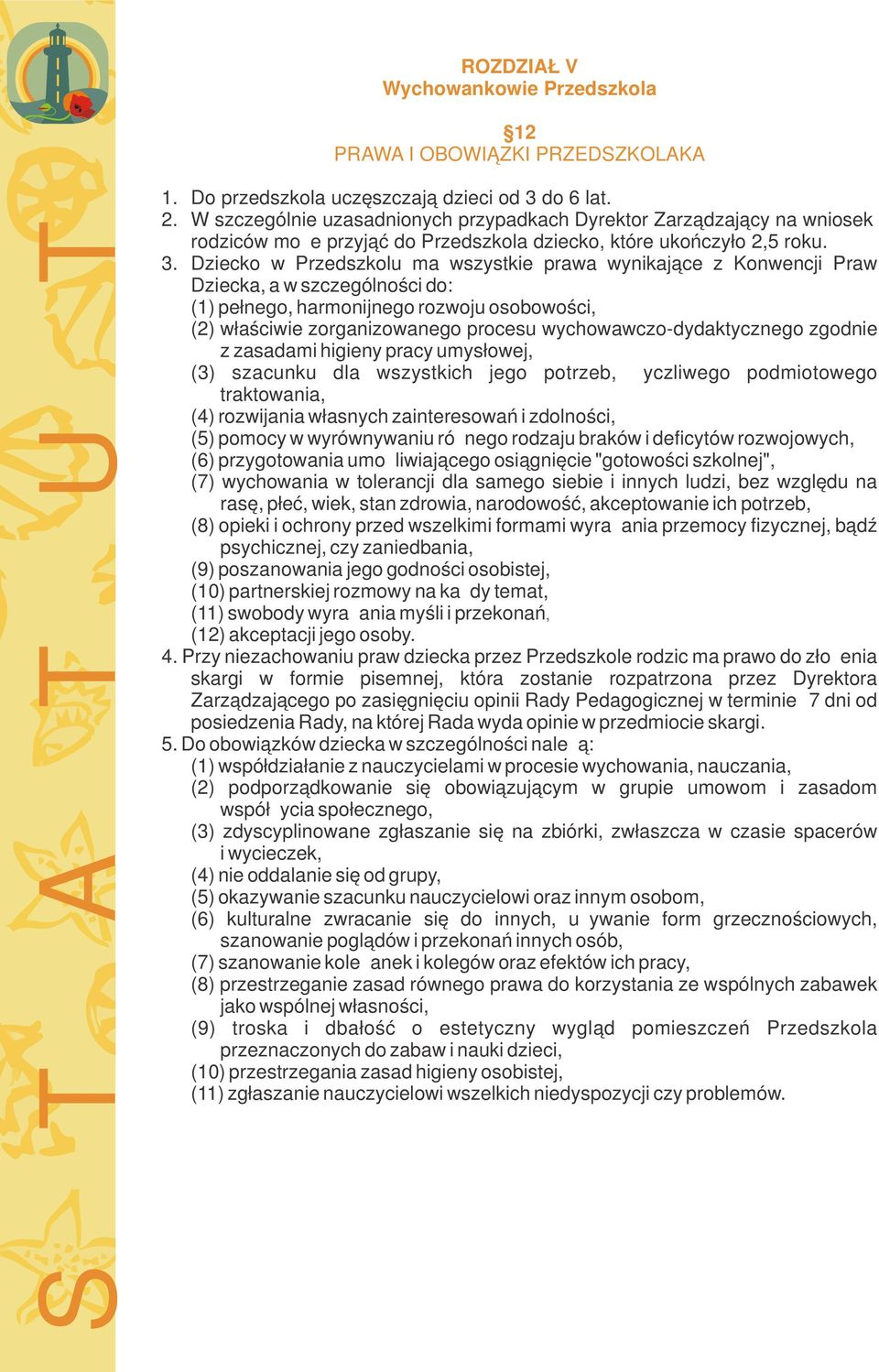 Dziecko w Przedszkolu ma wszystkie prawa wynikające z Konwencji Praw Dziecka, a w szczególności do: (1) pełnego, harmonijnego rozwoju osobowości, (2) właściwie zorganizowanego procesu