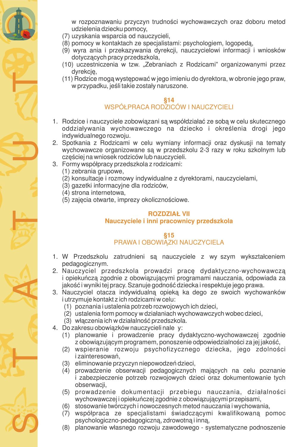 Zebraniach z Rodzicami organizowanymi przez dyrekcję, (11) Rodzice mogą występować w jego imieniu do dyrektora, w obronie jego praw, w przypadku, jeśli takie zostały naruszone.