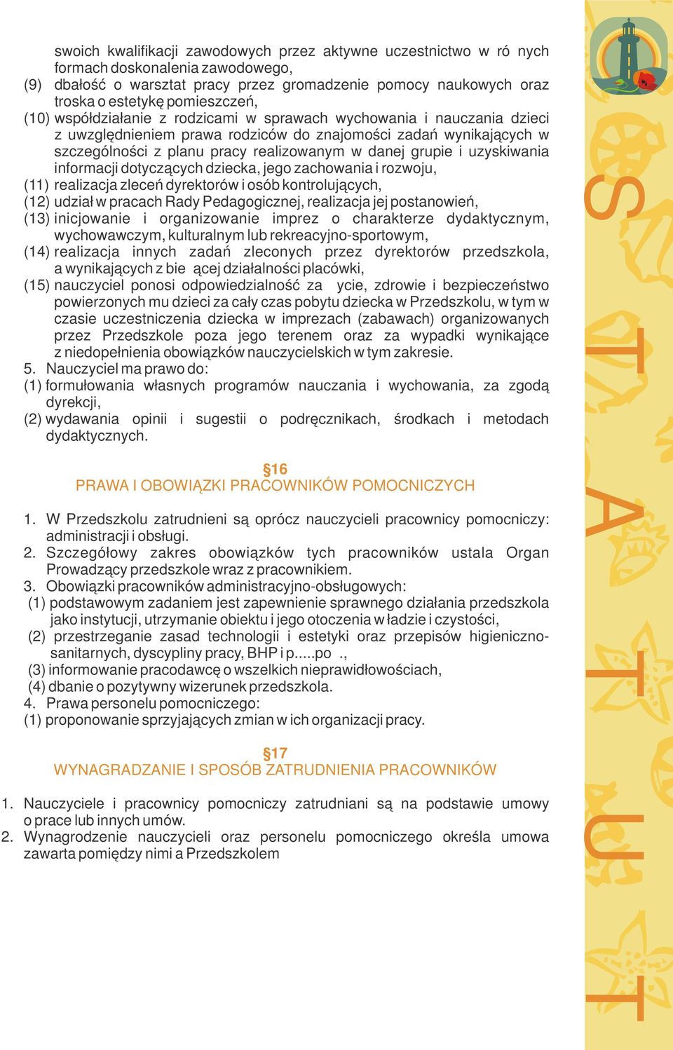 danej grupie i uzyskiwania informacji dotyczących dziecka, jego zachowania i rozwoju, (11) realizacja zleceń dyrektorów i osób kontrolujących, (12) udział w pracach Rady Pedagogicznej, realizacja jej