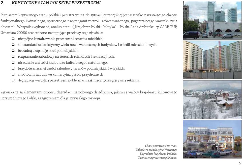 W wyniku wykonanej analizy stanu ( Krajobraz Polski i Polityka Polska Rada Architektury, SARP, TUP, Urbanista 2006)) stwierdzono następujące przejawy tego zjawiska: niespójne kształtowanie