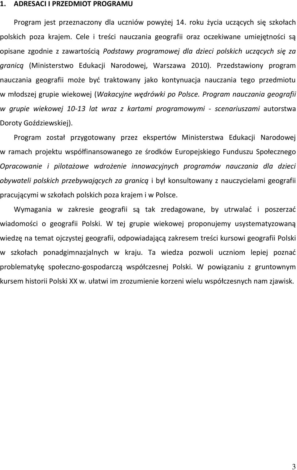 Przedstawiny prgram nauczania gegrafii mże być traktwany jak kntynuacja nauczania teg przedmitu w młdszej grupie wiekwej (Wakacyjne wędrówki p Plsce.