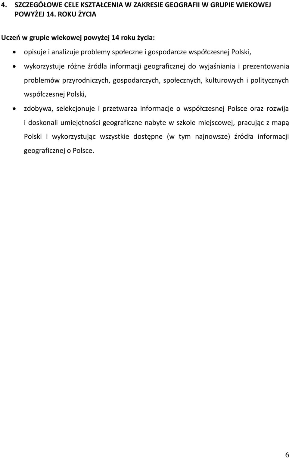 infrmacji gegraficznej d wyjaśniania i prezentwania prblemów przyrdniczych, gspdarczych, spłecznych, kulturwych i plitycznych współczesnej Plski, zdbywa,