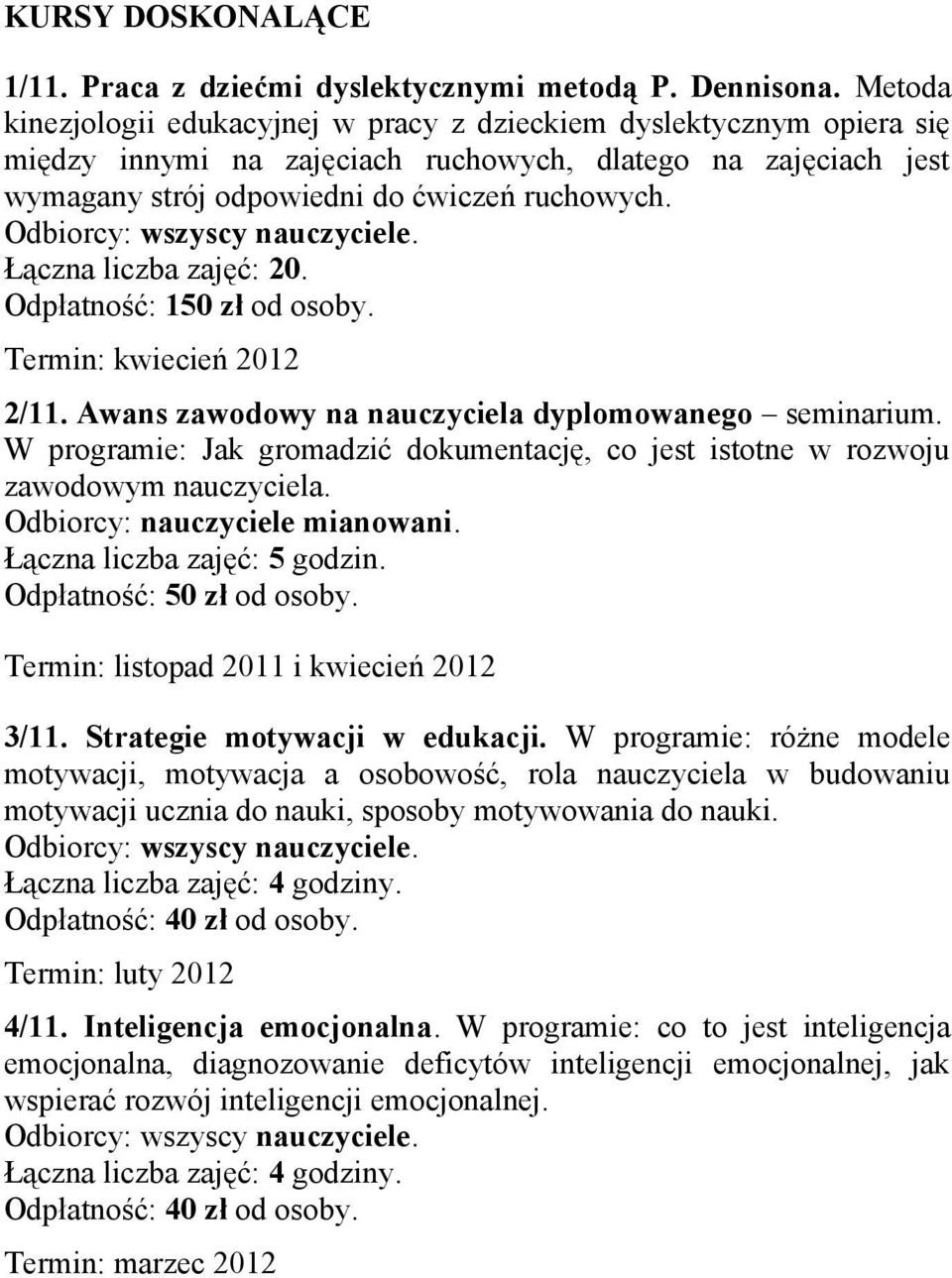 Odbiorcy: wszyscy nauczyciele. Łączna liczba zajęć: 20. Odpłatność: 150 zł od osoby. Termin: kwiecień 2012 2/11. Awans zawodowy na nauczyciela dyplomowanego seminarium.