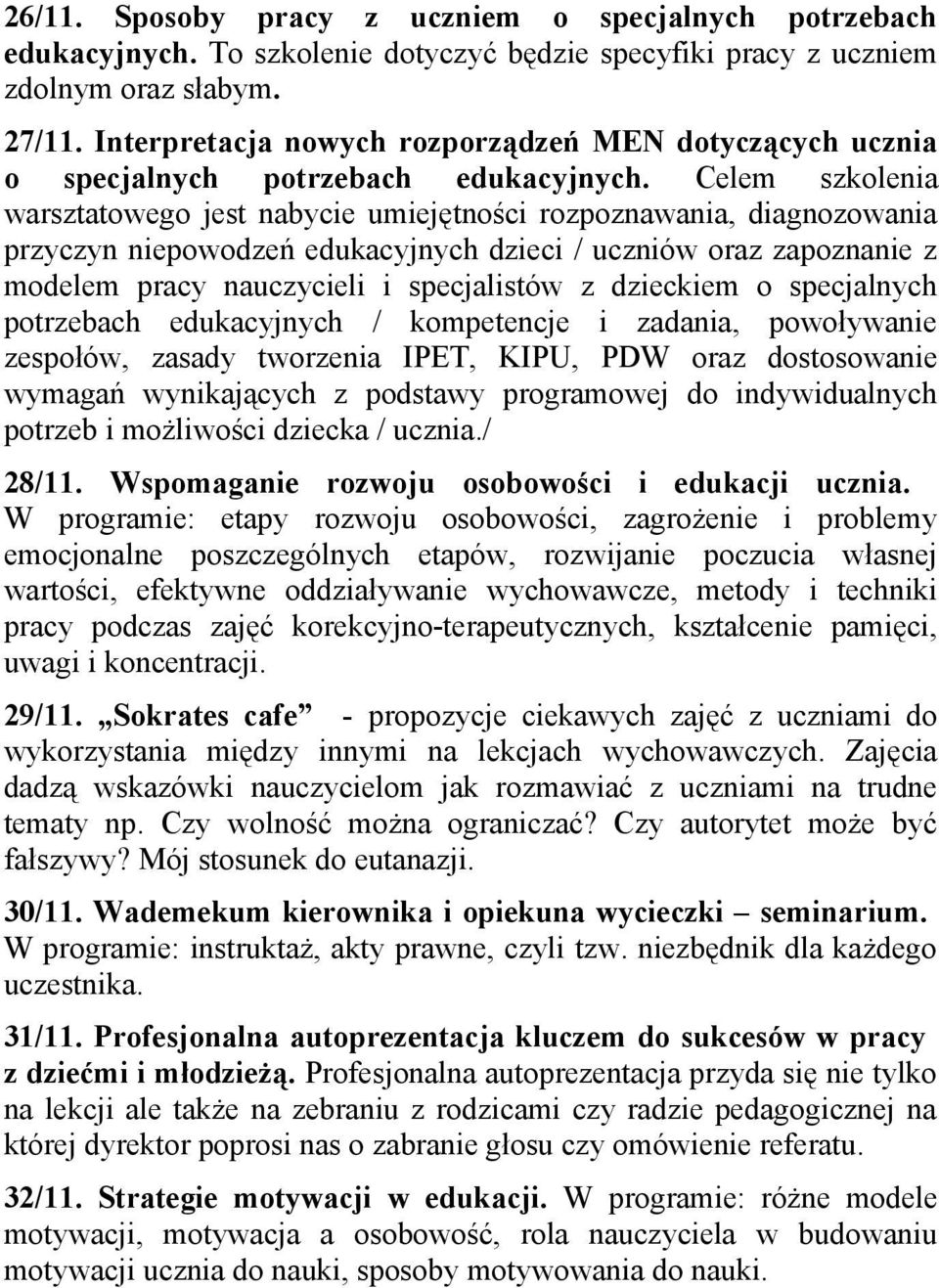 Celem szkolenia warsztatowego jest nabycie umiejętności rozpoznawania, diagnozowania przyczyn niepowodzeń edukacyjnych dzieci / uczniów oraz zapoznanie z modelem pracy nauczycieli i specjalistów z