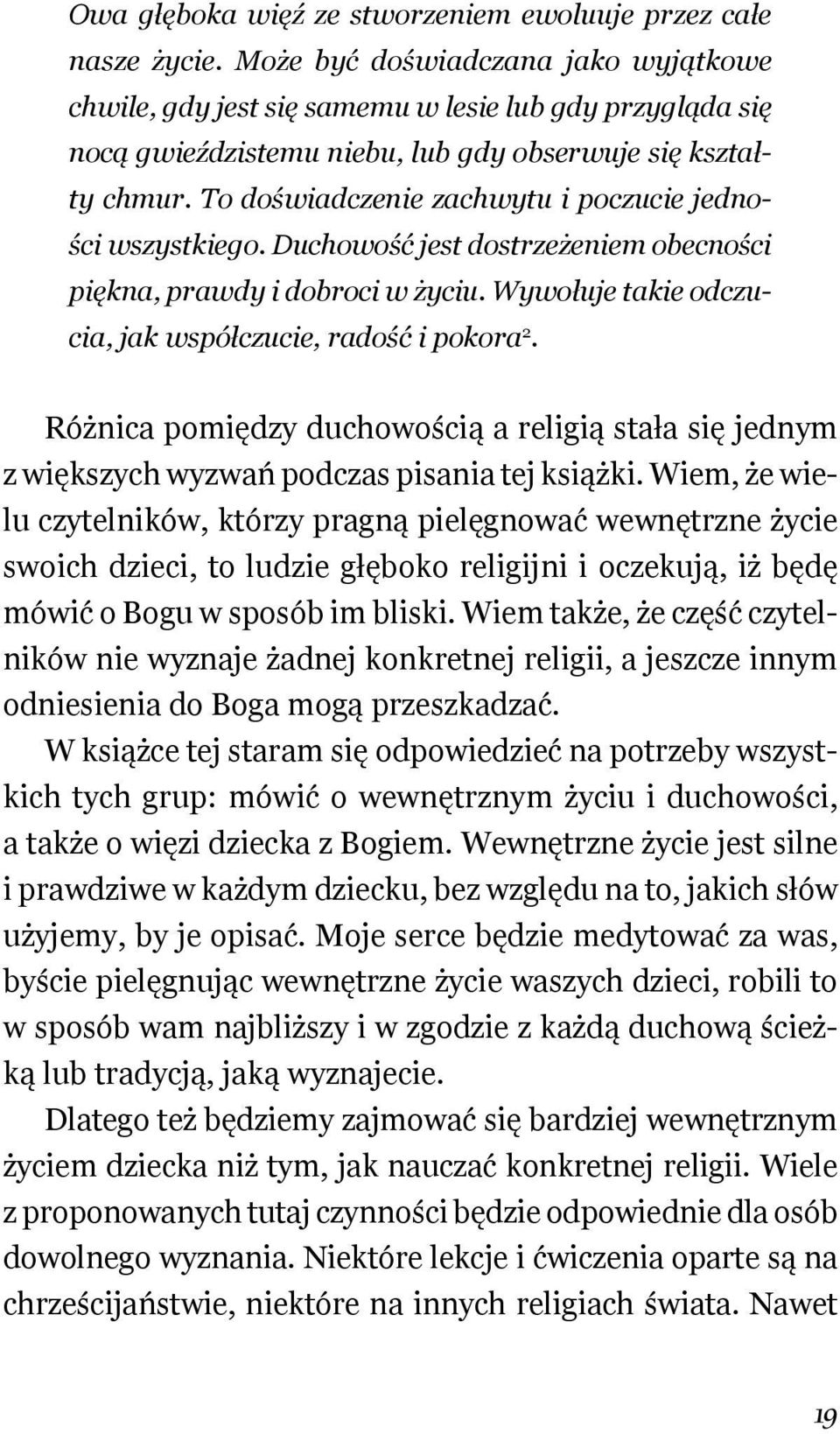 To doświadczenie zachwytu i poczucie jedności wszystkiego. Duchowość jest dostrzeżeniem obecności piękna, prawdy i dobroci w życiu. Wywołuje takie odczucia, jak współczucie, radość i pokora 2.