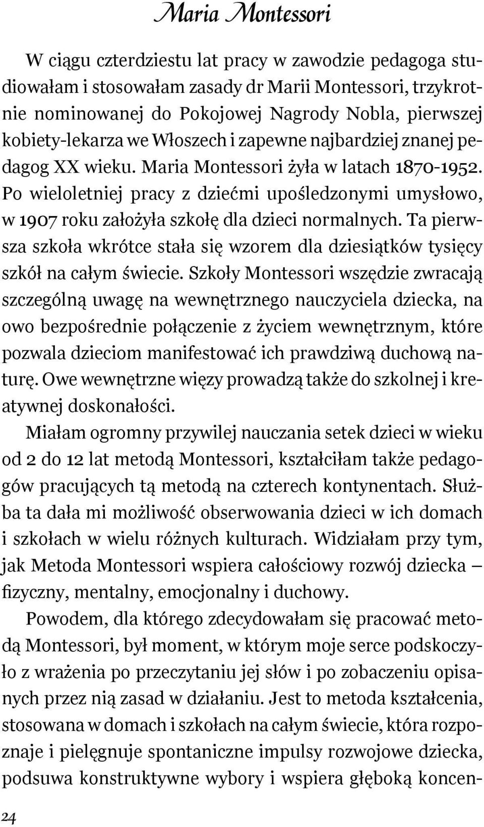 Po wieloletniej pracy z dziećmi upośledzonymi umysłowo, w 1907 roku założyła szkołę dla dzieci normalnych. Ta pierwsza szkoła wkrótce stała się wzorem dla dziesiątków tysięcy szkół na całym świecie.