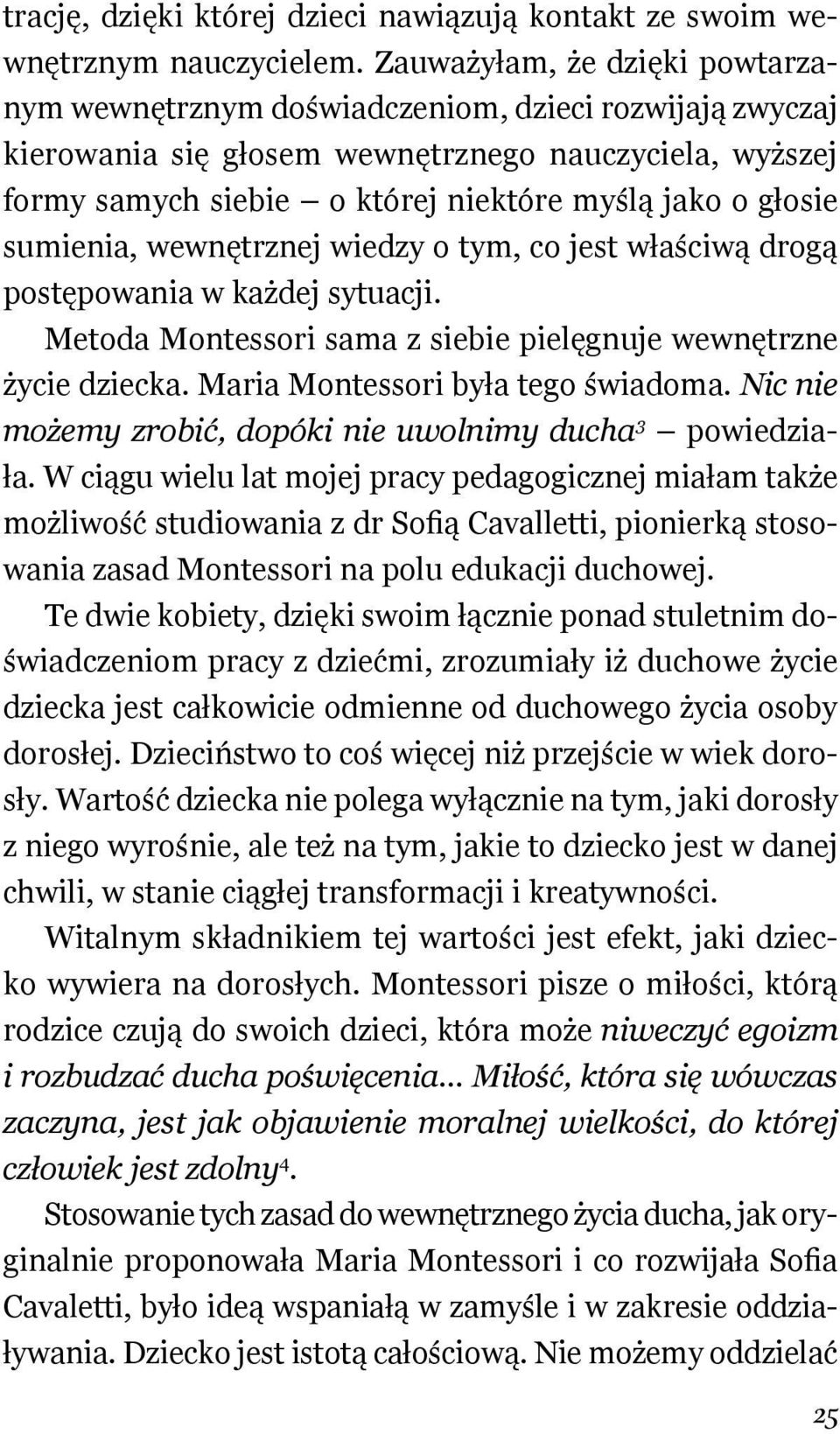 głosie sumienia, wewnętrznej wiedzy o tym, co jest właściwą drogą postępowania w każdej sytuacji. Metoda Montessori sama z siebie pielęgnuje wewnętrzne życie dziecka.