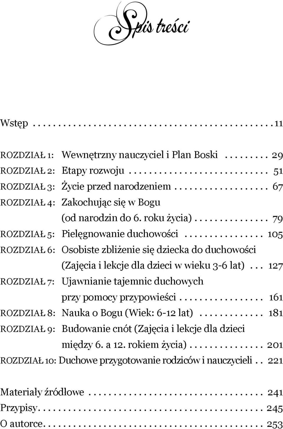 .. 105 ROZDZIAŁ 6: Osobiste zbliżenie się dziecka do duchowości (Zajęcia i lekcje dla dzieci w wieku 3-6 lat)... 127 ROZDZIAŁ 7: Ujawnianie tajemnic duchowych przy pomocy przypowieści.