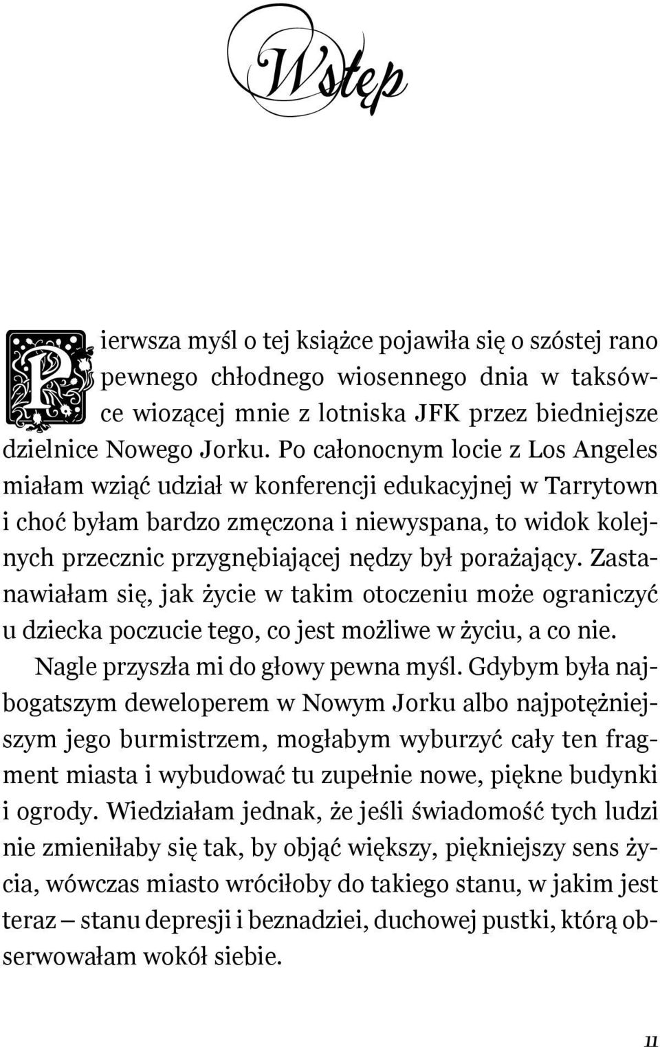 porażający. Zastanawiałam się, jak życie w takim otoczeniu może ograniczyć u dziecka poczucie tego, co jest możliwe w życiu, a co nie. Nagle przyszła mi do głowy pewna myśl.