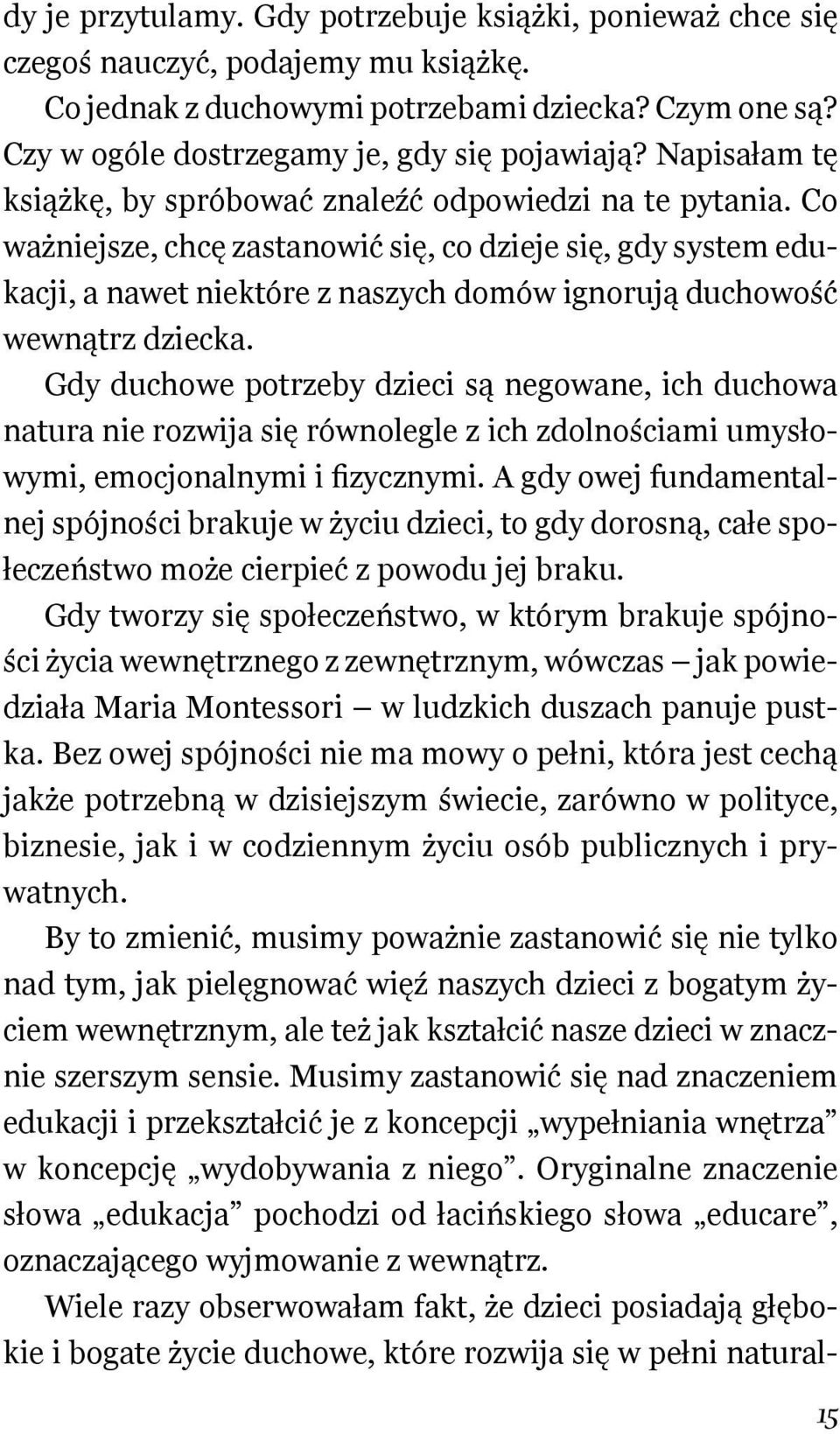 Co ważniejsze, chcę zastanowić się, co dzieje się, gdy system edukacji, a nawet niektóre z naszych domów ignorują duchowość wewnątrz dziecka.