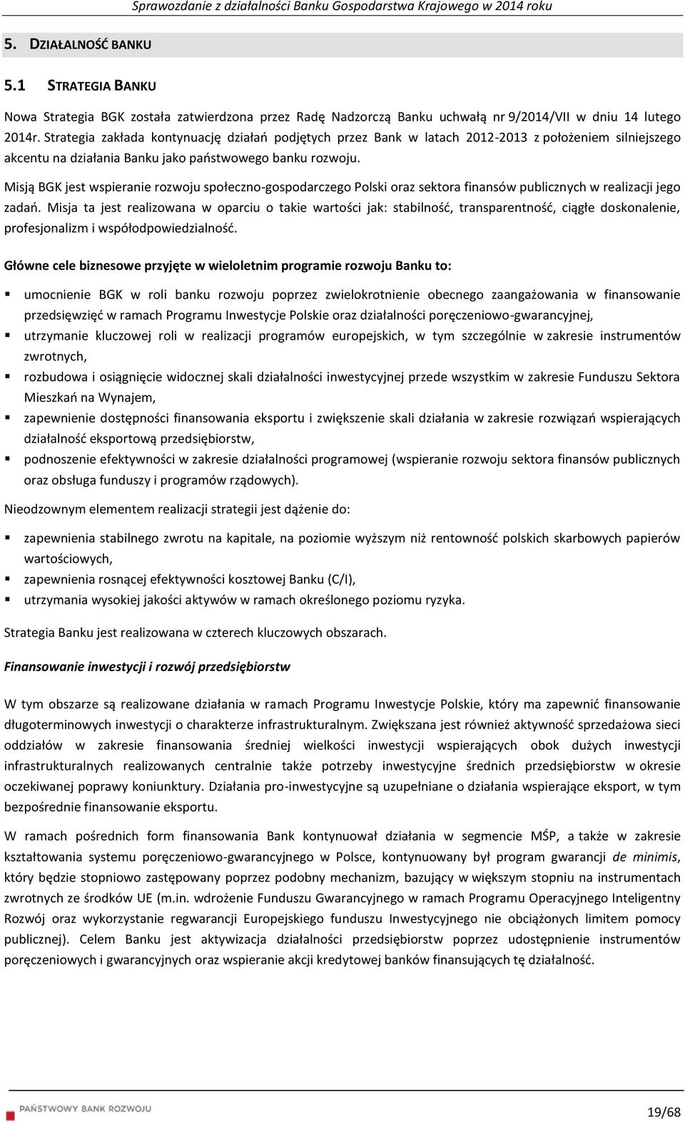 Misją BGK jest wspieranie rozwoju społeczno-gospodarczego Polski oraz sektora finansów publicznych w realizacji jego zadań.