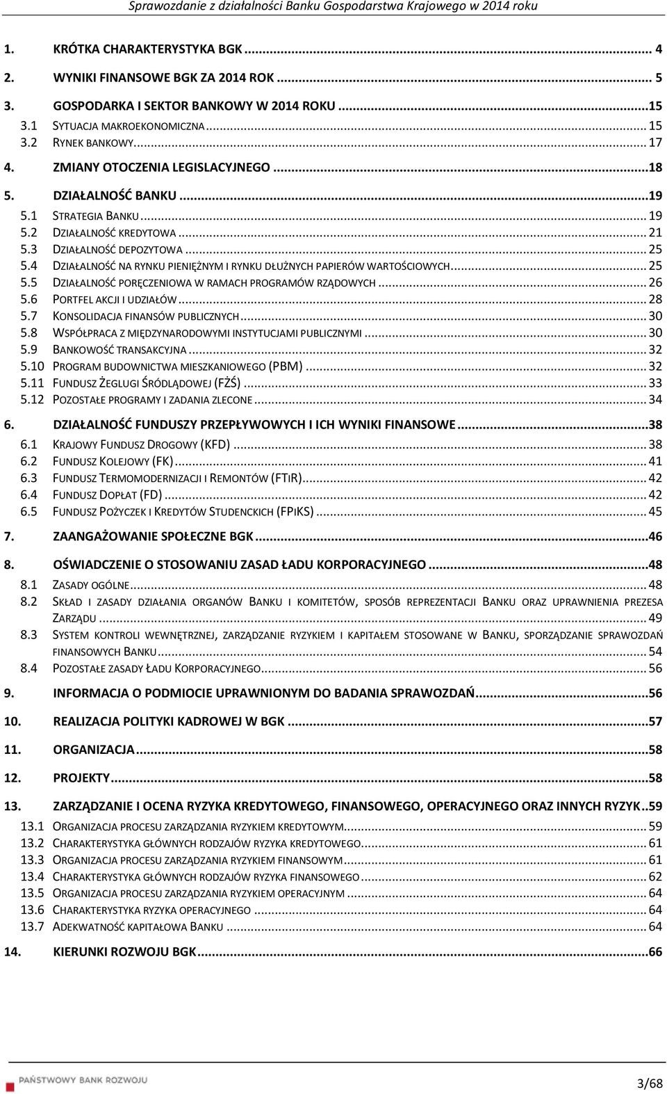 4 DZIAŁALNOŚĆ NA RYNKU PIENIĘŻNYM I RYNKU DŁUŻNYCH PAPIERÓW WARTOŚCIOWYCH... 25 5.5 DZIAŁALNOŚĆ PORĘCZENIOWA W RAMACH PROGRAMÓW RZĄDOWYCH... 26 5.6 PORTFEL AKCJI I UDZIAŁÓW... 28 5.