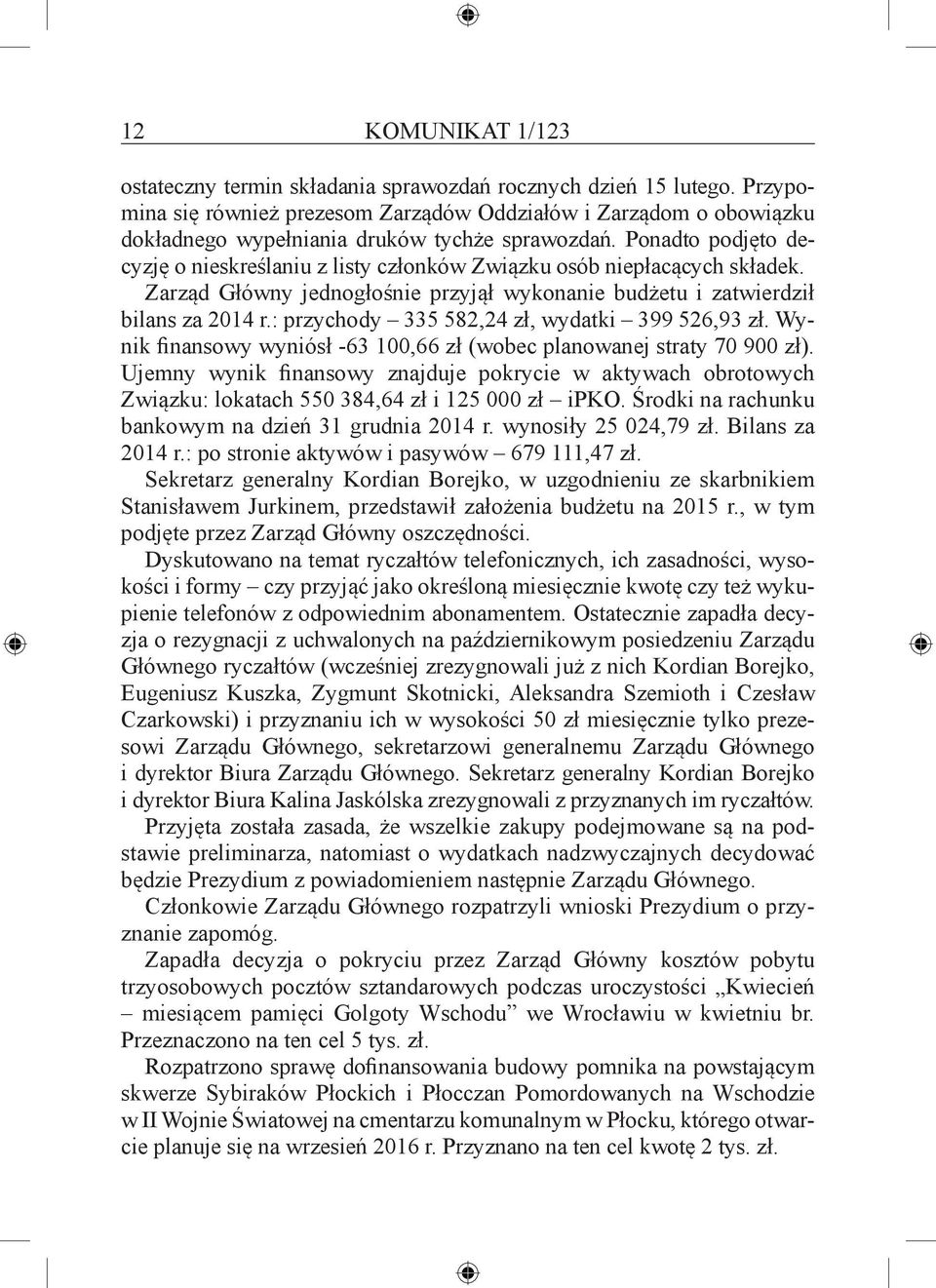 Ponadto podjęto decyzję o nieskreślaniu z listy członków Związku osób niepłacących składek. Zarząd Główny jednogłośnie przyjął wykonanie budżetu i zatwierdził bilans za 2014 r.