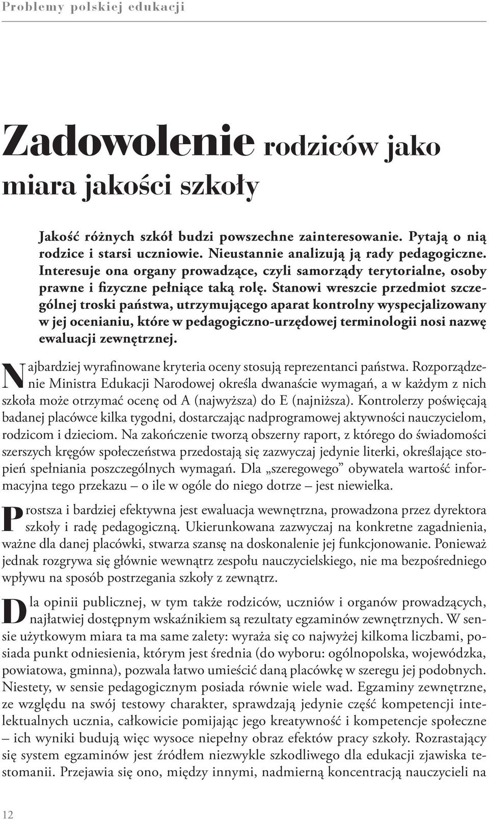 Stanowi wreszcie przedmiot szczególnej troski państwa, utrzymującego aparat kontrolny wyspecjalizowany w jej ocenianiu, które w pedagogiczno-urzędowej terminologii nosi nazwę ewaluacji zewnętrznej.