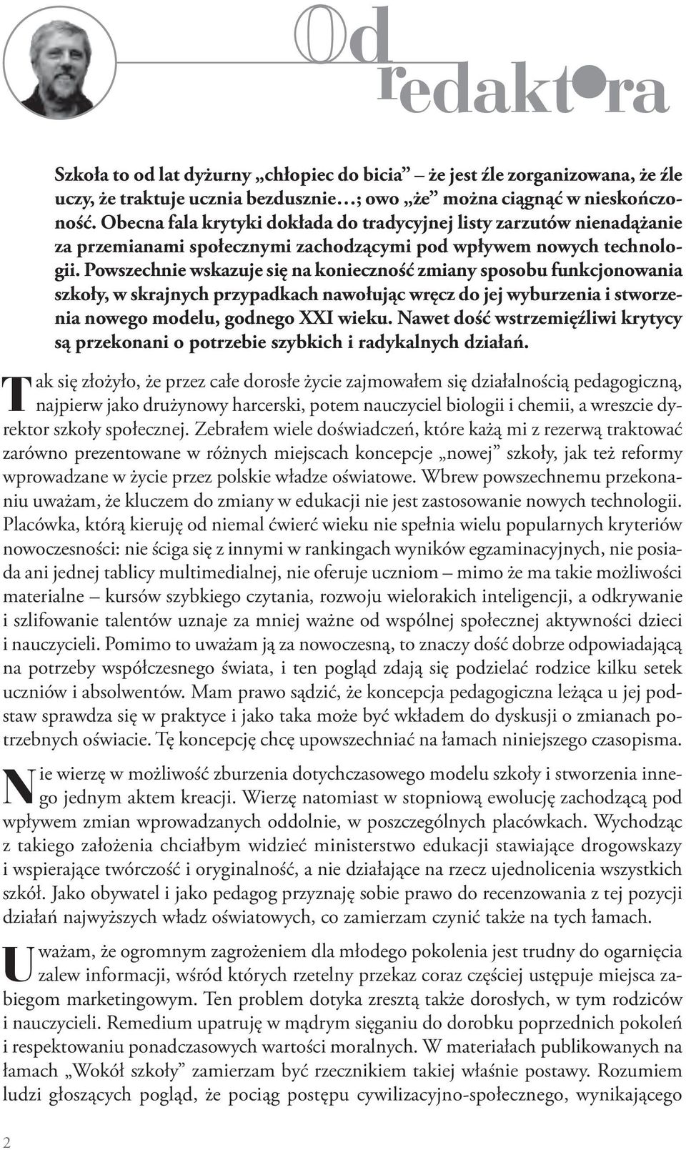 Powszechnie wskazuje się na konieczność zmiany sposobu funkcjonowania szkoły, w skrajnych przypadkach nawołując wręcz do jej wyburzenia i stworzenia nowego modelu, godnego XXI wieku.