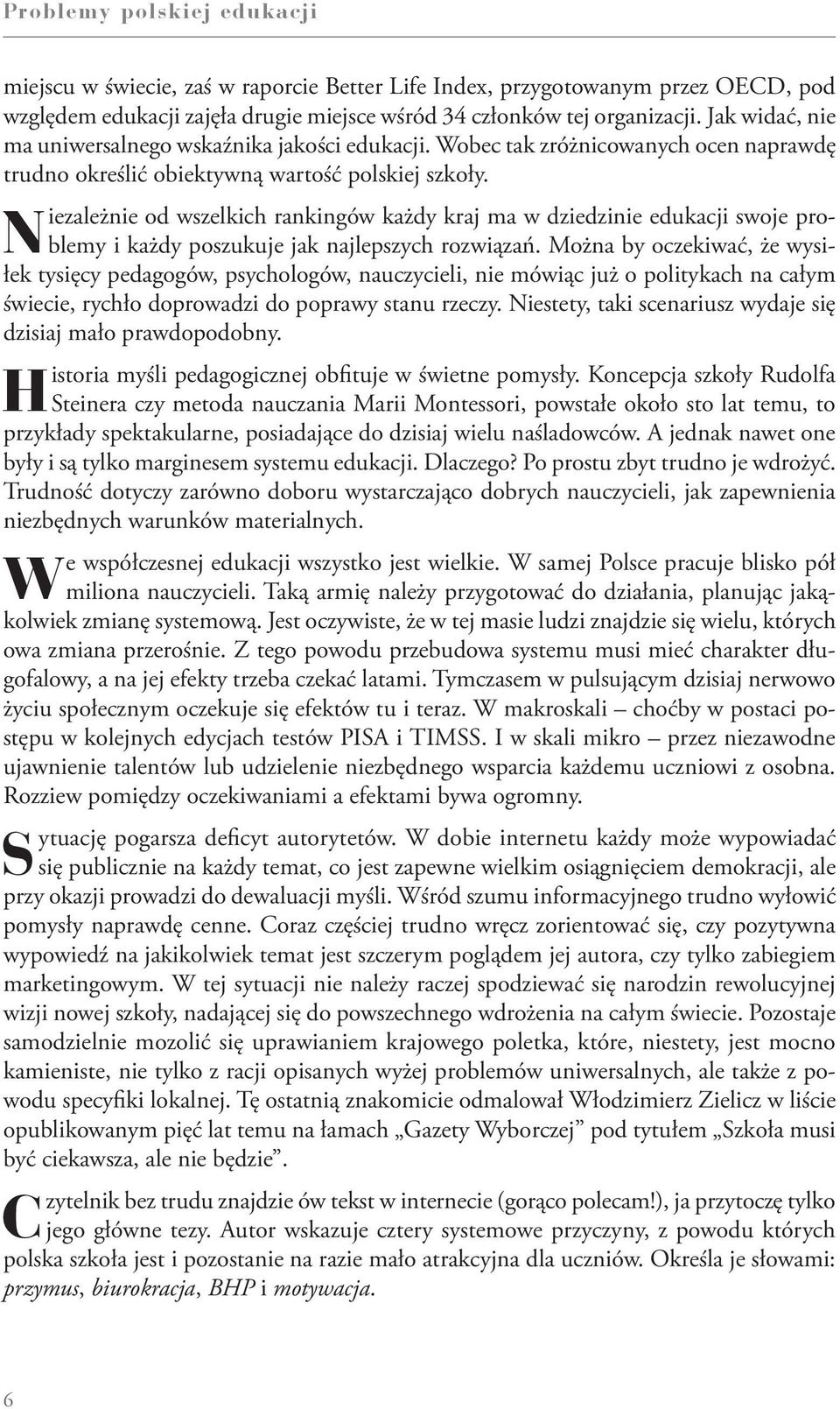 Niezależnie od wszelkich rankingów każdy kraj ma w dziedzinie edukacji swoje problemy i każdy poszukuje jak najlepszych rozwiązań.