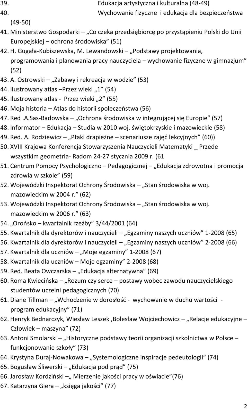 Lewandowski Podstawy projektowania, programowania i planowania pracy nauczyciela wychowanie fizyczne w gimnazjum (52) 43. A. Ostrowski Zabawy i rekreacja w wodzie (53) 44.