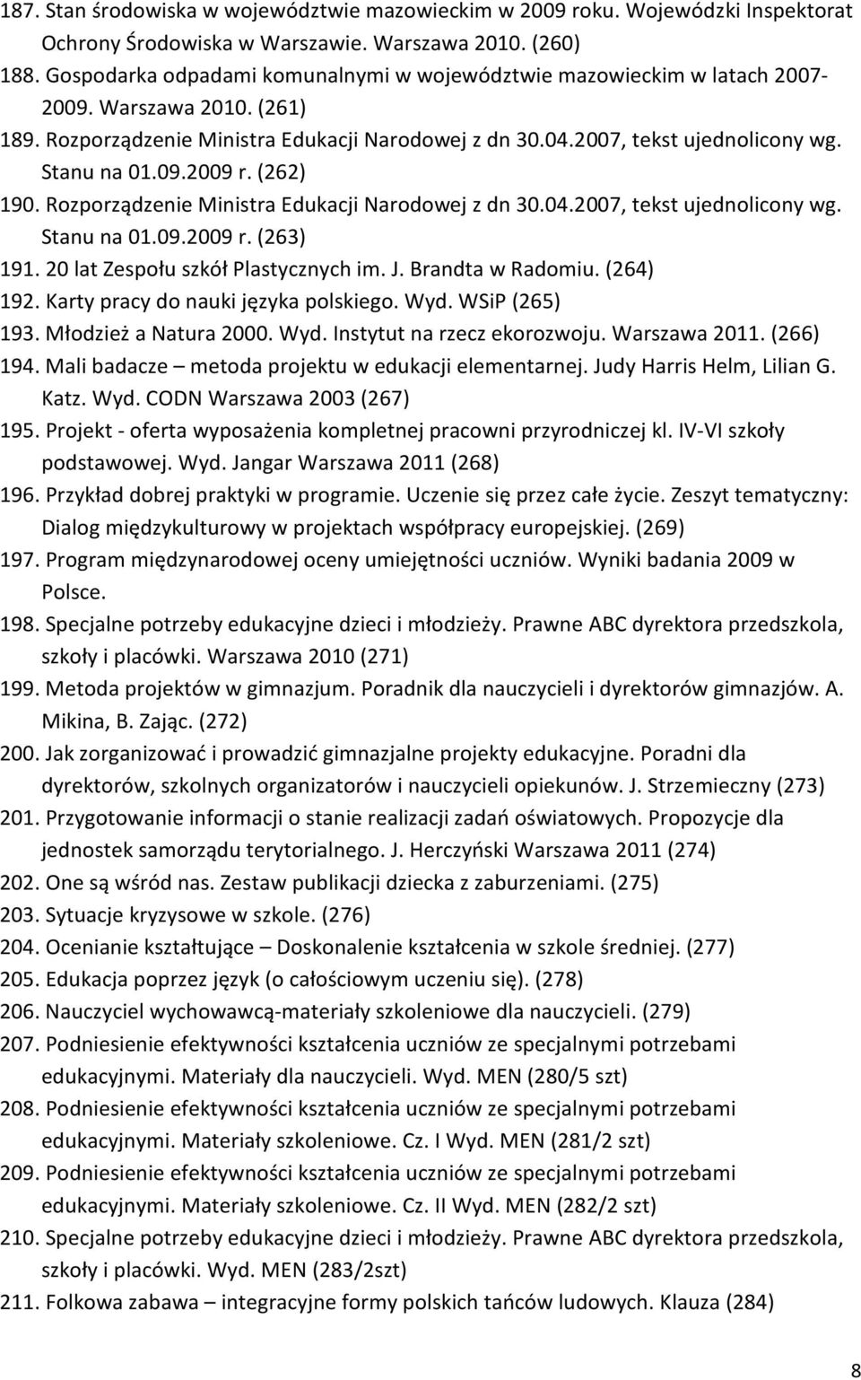 09.2009 r. (262) 190. Rozporządzenie Ministra Edukacji Narodowej z dn 30.04.2007, tekst ujednolicony wg. Stanu na 01.09.2009 r. (263) 191. 20 lat Zespołu szkół Plastycznych im. J. Brandta w Radomiu.