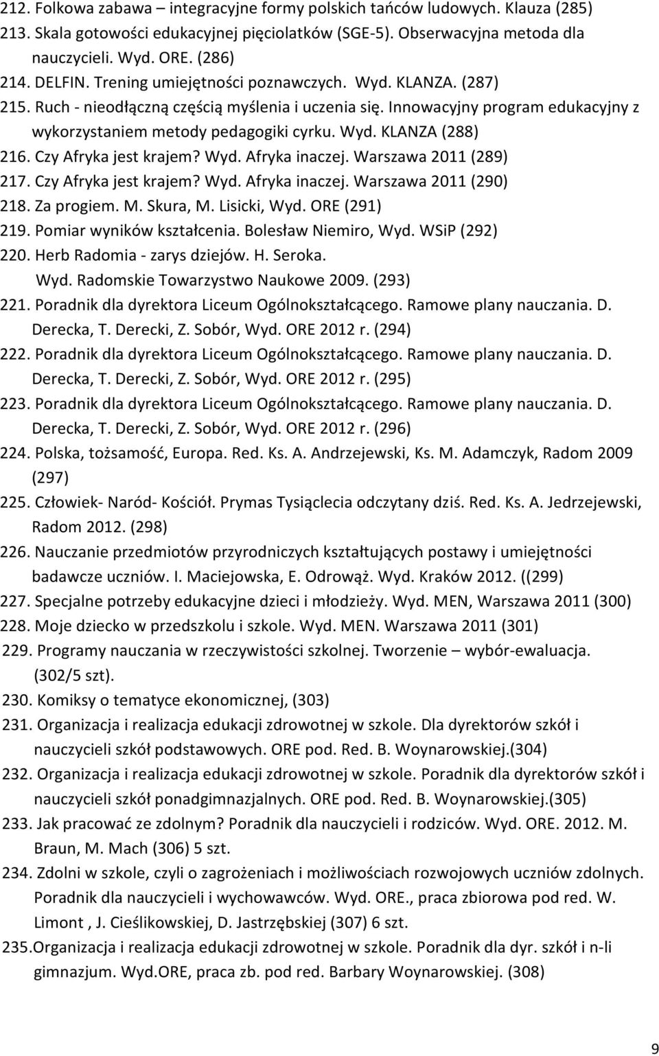 Czy Afryka jest krajem? Wyd. Afryka inaczej. Warszawa 2011 (289) 217. Czy Afryka jest krajem? Wyd. Afryka inaczej. Warszawa 2011 (290) 218. Za progiem. M. Skura, M. Lisicki, Wyd. ORE (291) 219.