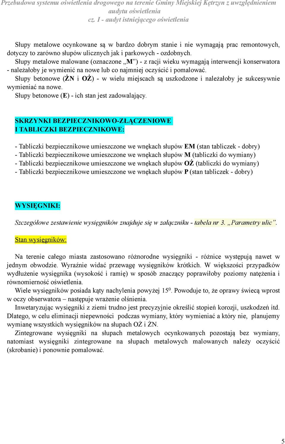 Słupy metalowe malowane (oznaczone M ) - z racji wieku wymagają interwencji konserwatora - należałoby je wymienić na nowe lub co najmniej oczyścić i pomalować.