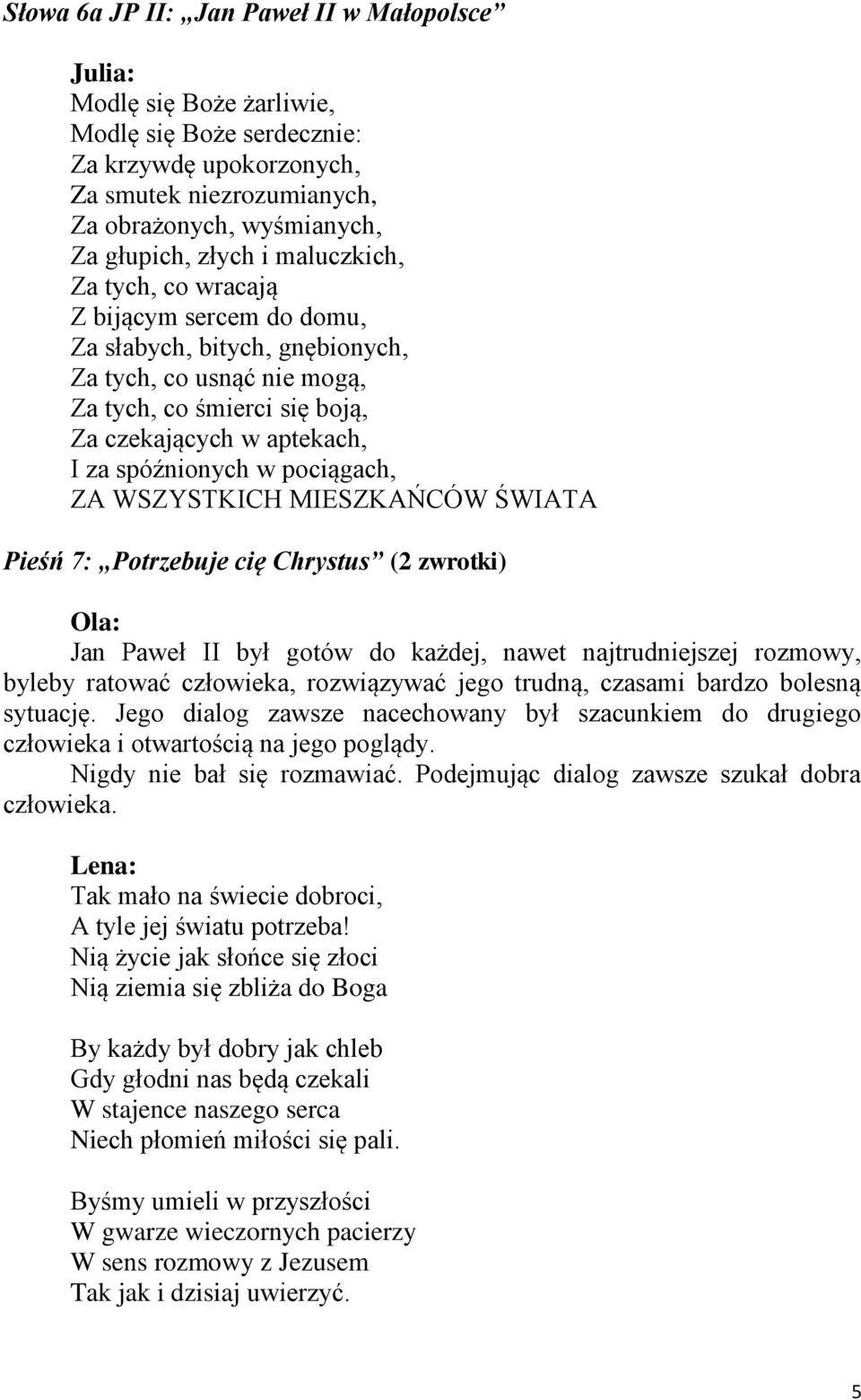 pociągach, ZA WSZYSTKICH MIESZKAŃCÓW ŚWIATA Pieśń 7: Potrzebuje cię Chrystus (2 zwrotki) Jan Paweł II był gotów do każdej, nawet najtrudniejszej rozmowy, byleby ratować człowieka, rozwiązywać jego