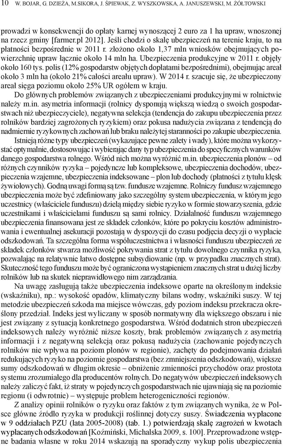 Ubezpieczenia produkcyjne w 2011 r. objęły około 160 tys. polis (12% gospodarstw objętych dopłatami bezpośrednimi), obejmując areał około 3 mln ha (około 21% całości areału upraw). W 2014 r.