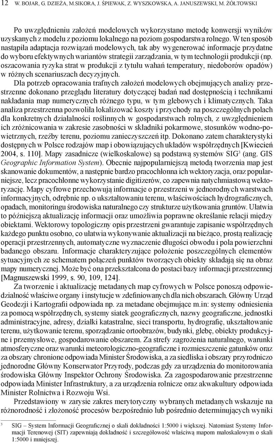 W ten sposób nastąpiła adaptacja rozwiązań modelowych, tak aby wygenerować informacje przydatne do wyboru efektywnych wariantów strategii zarządzania, w tym technologii produkcji (np.