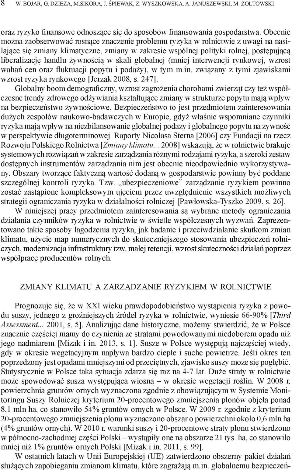 żywnością w skali globalnej (mniej interwencji rynkowej, wzrost wahań cen oraz fluktuacji popytu i podaży), w tym m.in. związany z tymi zjawiskami wzrost ryzyka rynkowego [Jerzak 2008, s. 247].