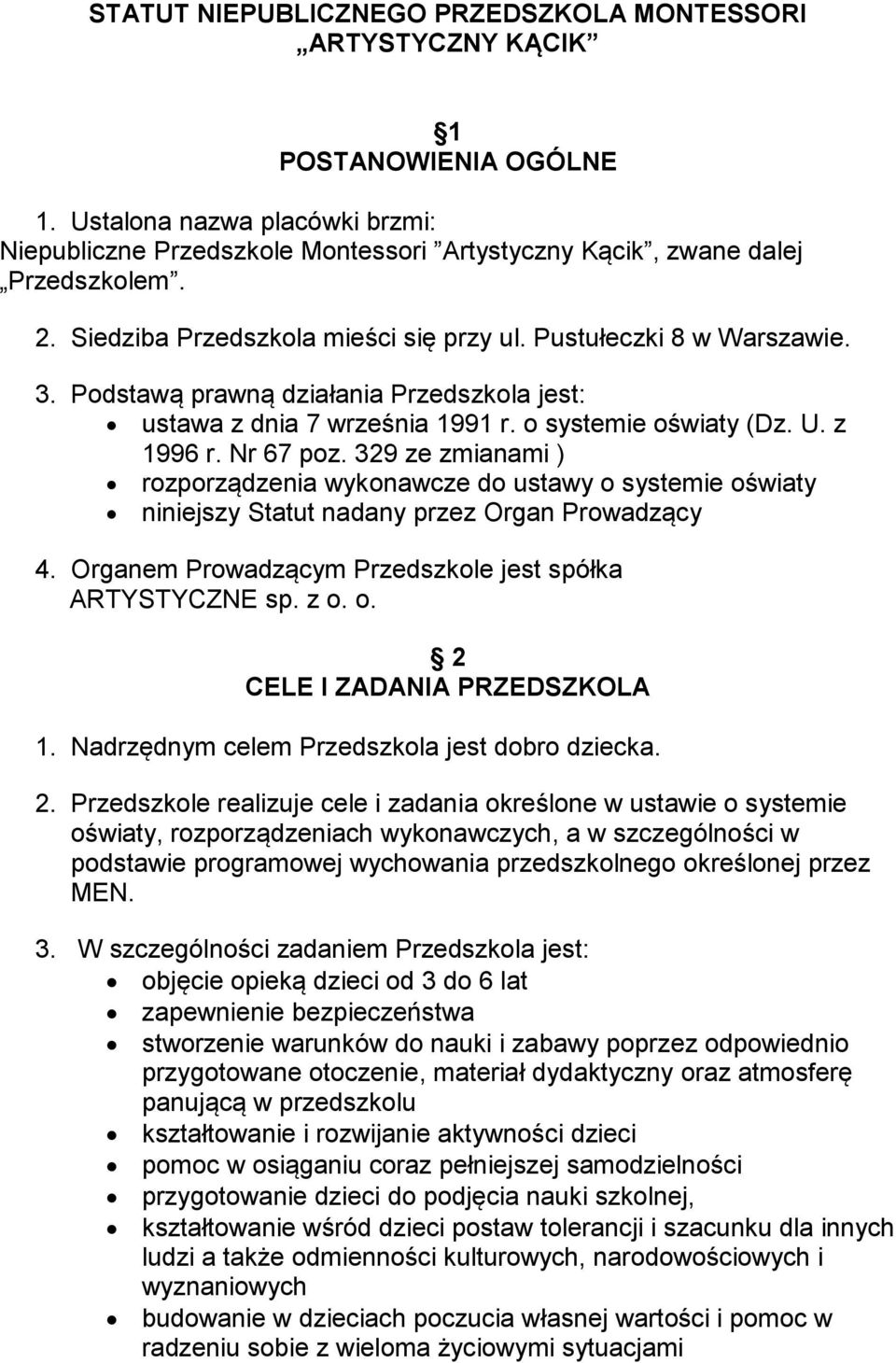 329 ze zmianami ) rozporządzenia wykonawcze do ustawy o systemie oświaty niniejszy Statut nadany przez Organ Prowadzący 4. Organem Prowadzącym Przedszkole jest spółka ARTYSTYCZNE sp. z o. o. 2 CELE I ZADANIA PRZEDSZKOLA 1.